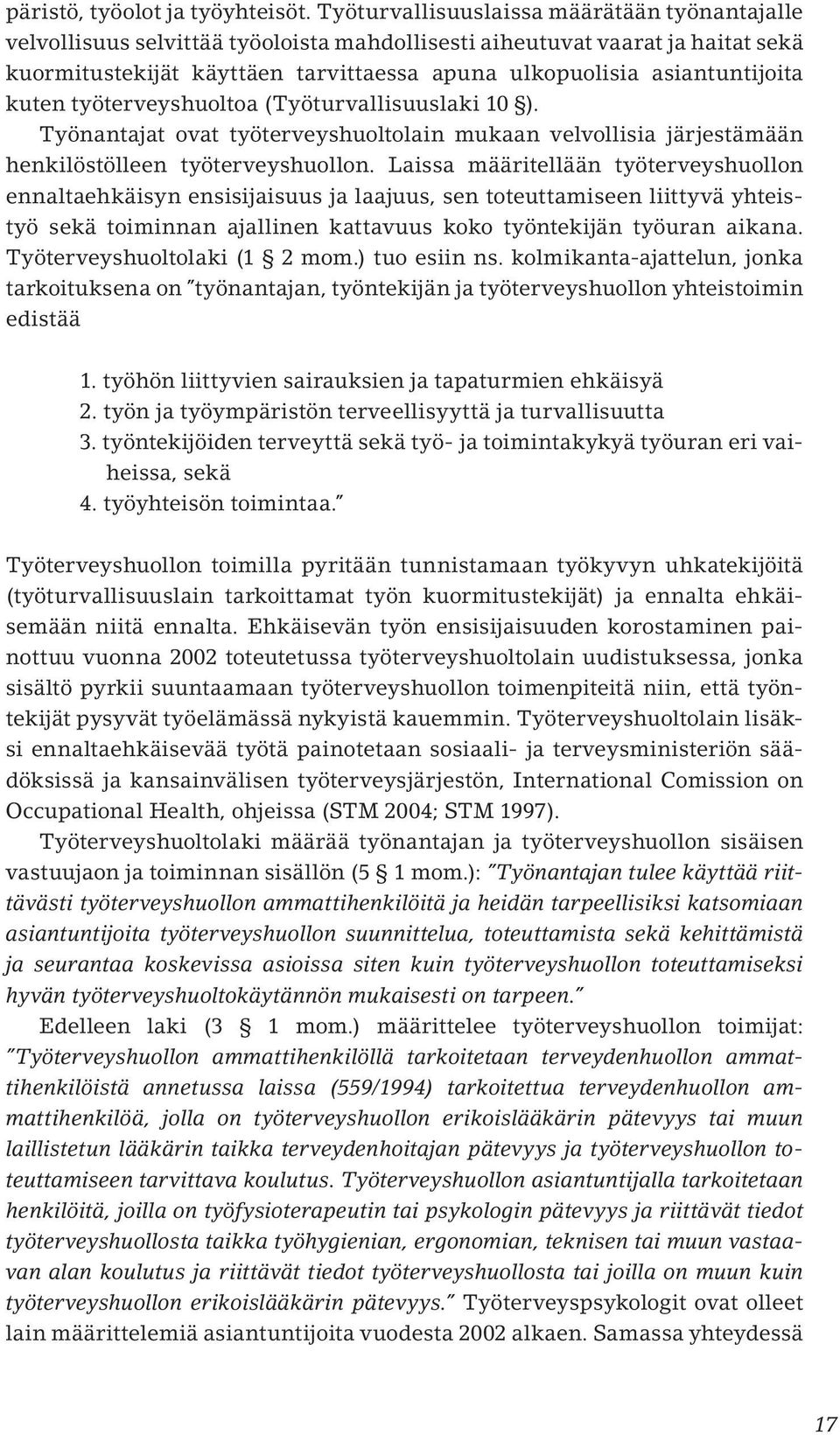 asiantuntijoita kuten työterveyshuoltoa (Työturvallisuuslaki 10 ). Työnantajat ovat työterveyshuoltolain mukaan velvollisia järjestämään henkilöstölleen työterveyshuollon.