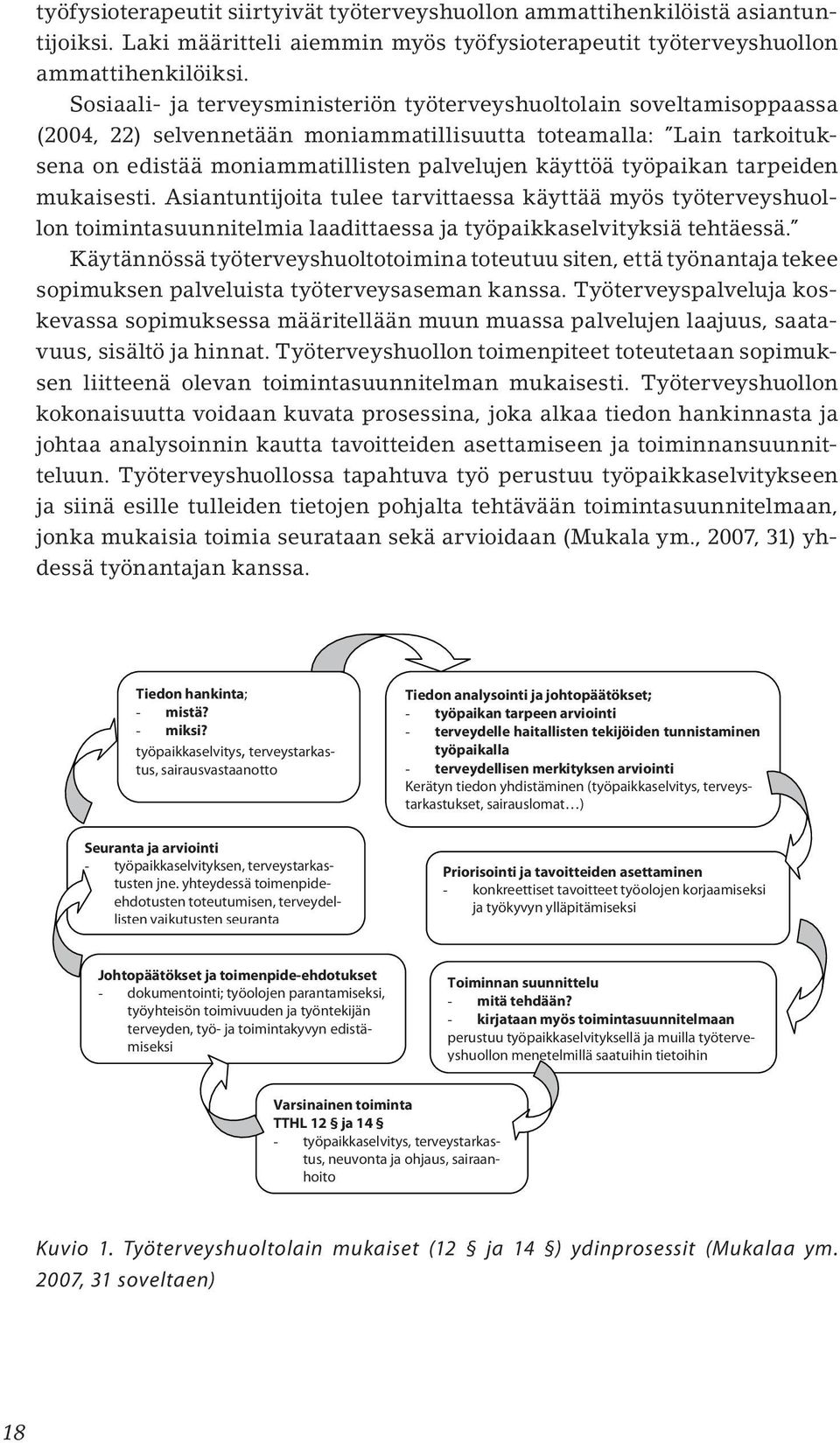 työpaikan tarpeiden mukaisesti. Asiantuntijoita tulee tarvittaessa käyttää myös työterveyshuollon toimintasuunnitelmia laadittaessa ja työpaikkaselvityksiä tehtäessä.