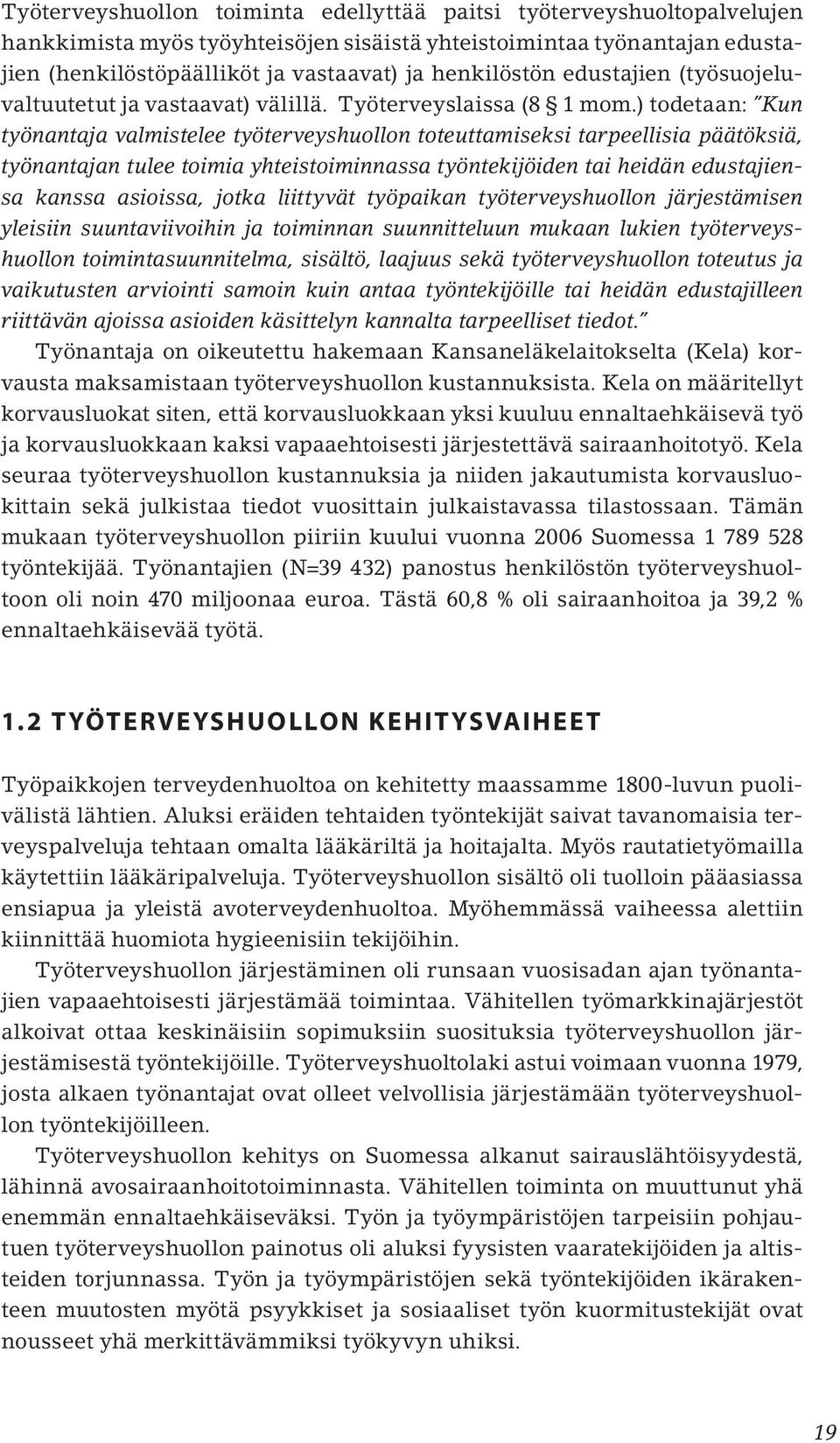 ) todetaan: Kun työnantaja valmistelee työterveyshuollon toteuttamiseksi tarpeellisia päätöksiä, työnantajan tulee toimia yhteistoiminnassa työntekijöiden tai heidän edustajiensa kanssa asioissa,