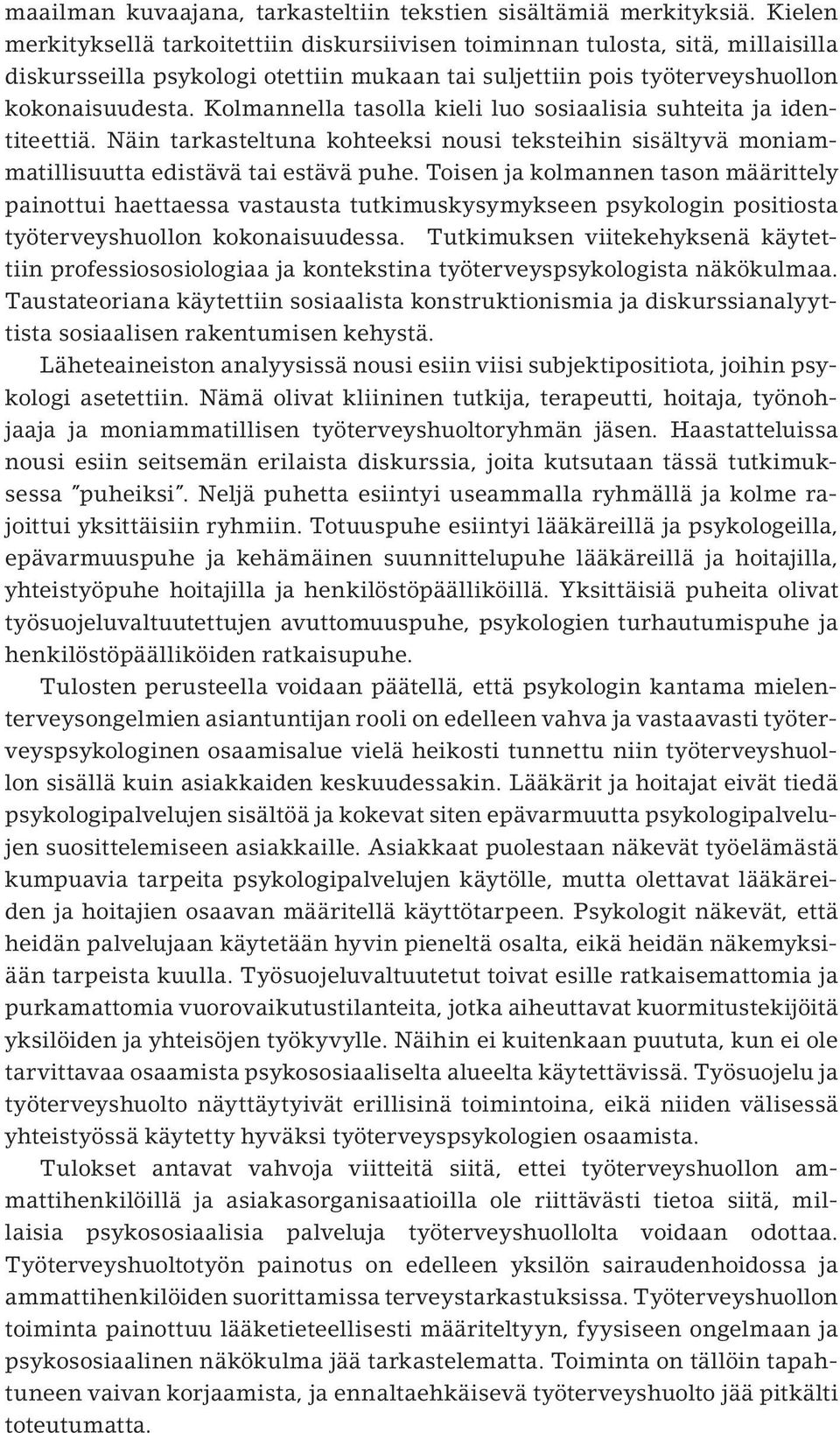 Kolmannella tasolla kieli luo sosiaalisia suhteita ja identiteettiä. Näin tarkasteltuna kohteeksi nousi teksteihin sisältyvä moniammatillisuutta edistävä tai estävä puhe.