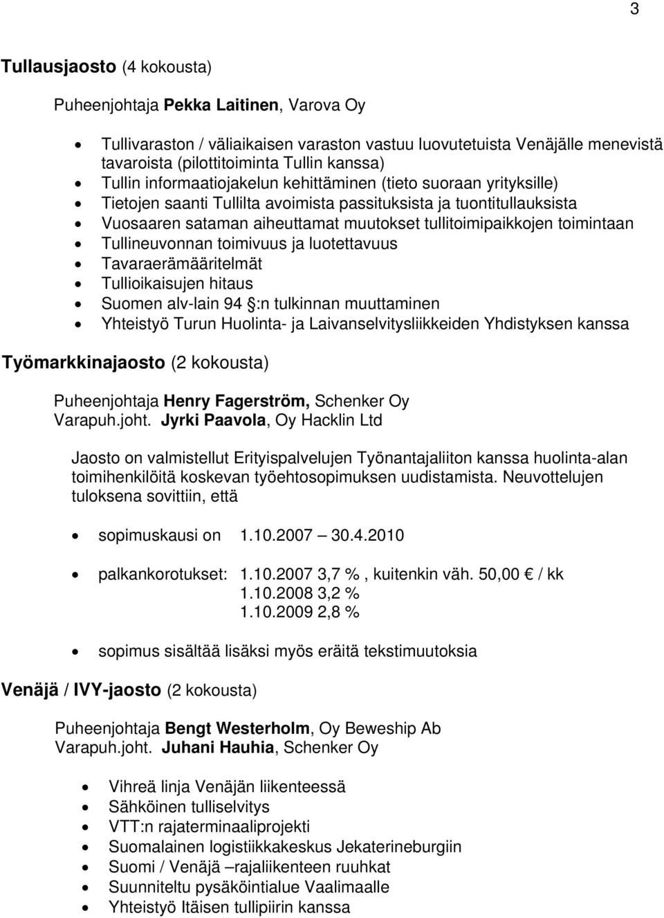 toimintaan Tullineuvonnan toimivuus ja luotettavuus Tavaraerämääritelmät Tullioikaisujen hitaus Suomen alv-lain 94 :n tulkinnan muuttaminen Yhteistyö Turun Huolinta- ja Laivanselvitysliikkeiden