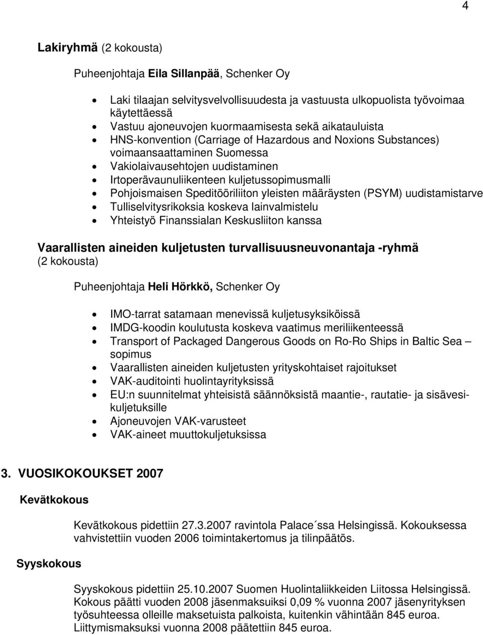 Speditööriliiton yleisten määräysten (PSYM) uudistamistarve Tulliselvitysrikoksia koskeva lainvalmistelu Yhteistyö Finanssialan Keskusliiton kanssa Vaarallisten aineiden kuljetusten