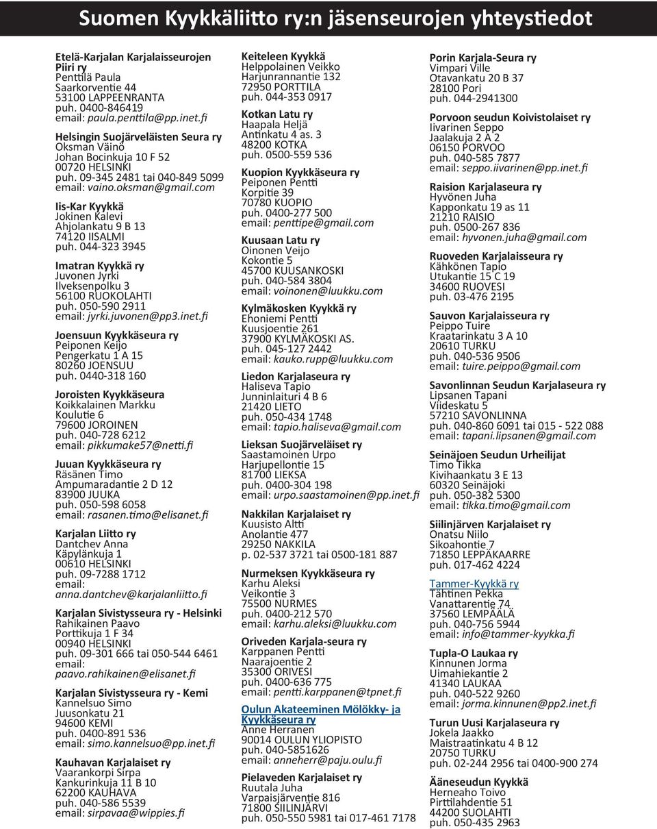 com Iis-Kar Kyykkä Jokinen Kalevi Ahjolankatu 9 B 13 74120 IISALMI puh. 044-323 3945 Imatran Kyykkä ry Juvonen Jyrki Ilveksenpolku 3 56100 RUOKOLAHTI puh. 050-590 2911 email: jyrki.juvonen@pp3.inet.