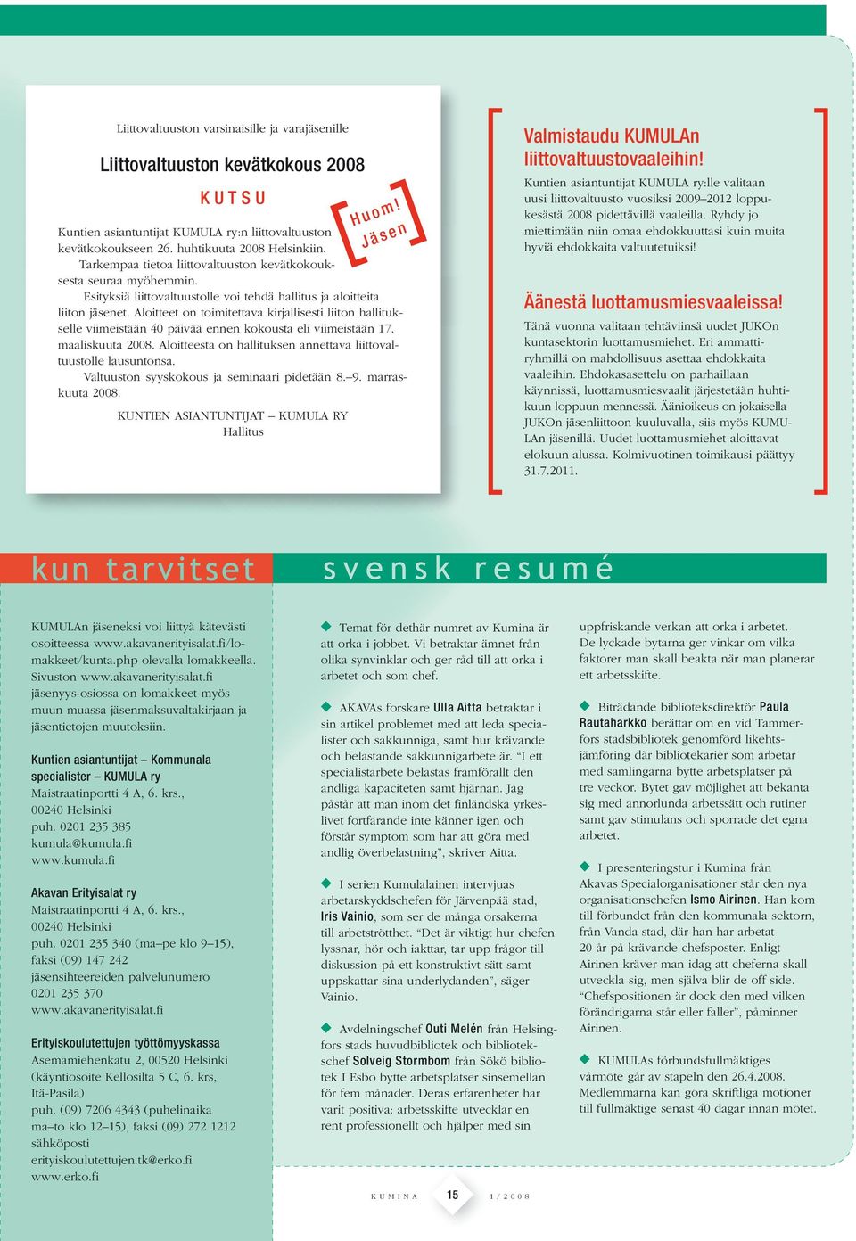 Aloitteet on toimitettava kirjallisesti liiton hallitukselle viimeistään 40 päivää ennen kokousta eli viimeistään 17. maaliskuuta 2008.