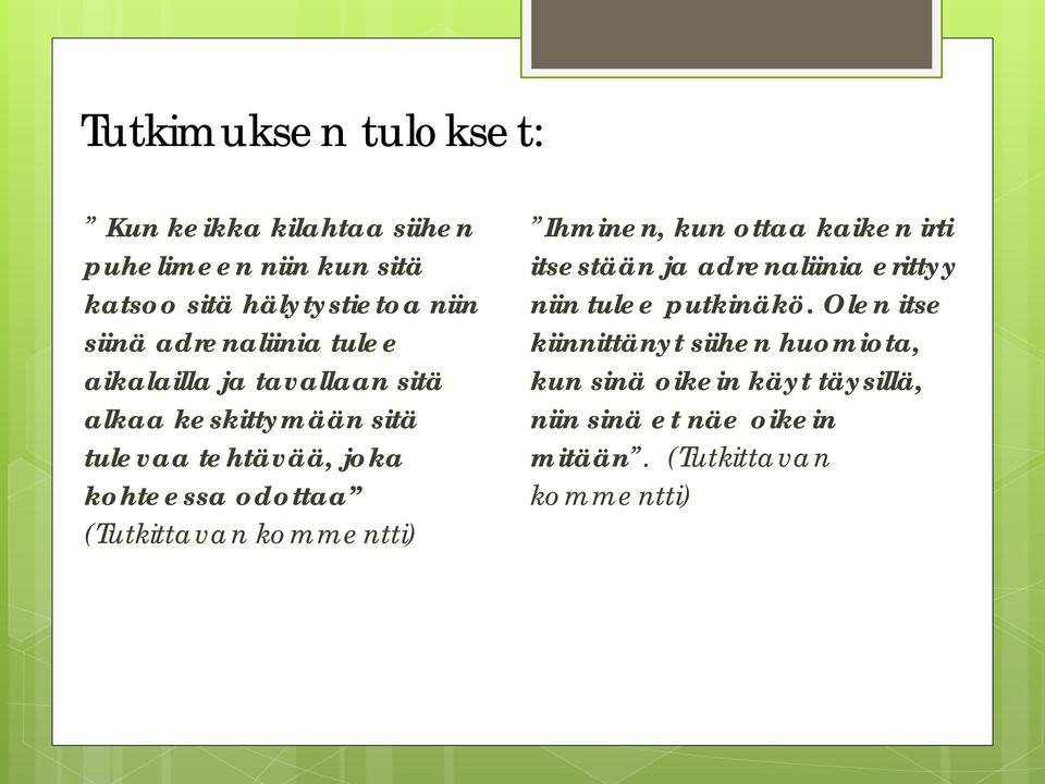 (Tutkittavan kommentti) Ihminen, kun ottaa kaiken irti itsestään ja adrenaliinia erittyy niin tulee putkinäkö.