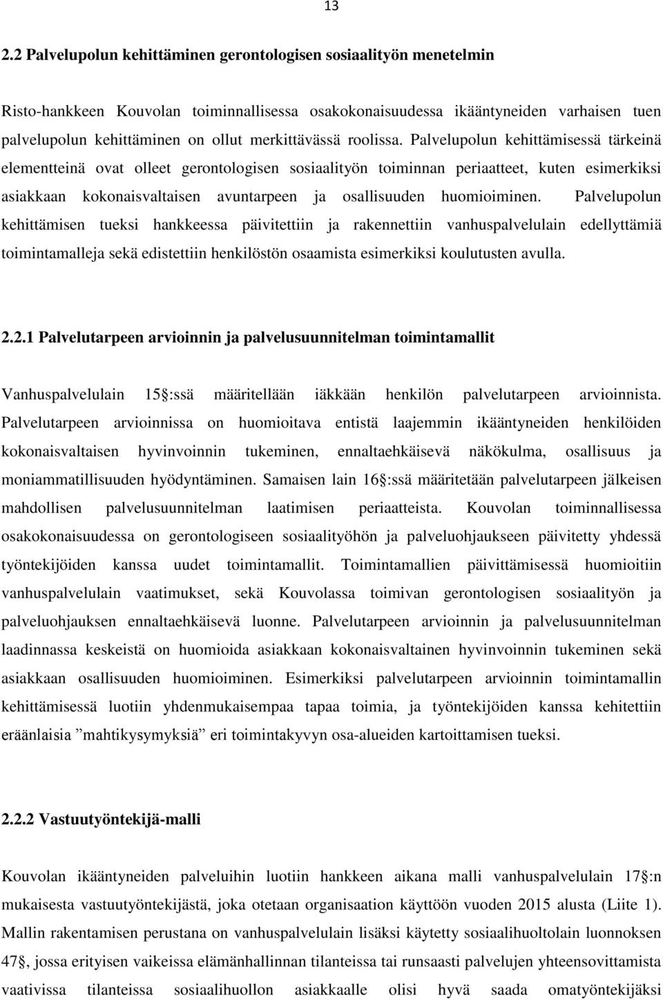 Palvelupolun kehittämisessä tärkeinä elementteinä ovat olleet gerontologisen sosiaalityön toiminnan periaatteet, kuten esimerkiksi asiakkaan kokonaisvaltaisen avuntarpeen ja osallisuuden huomioiminen.