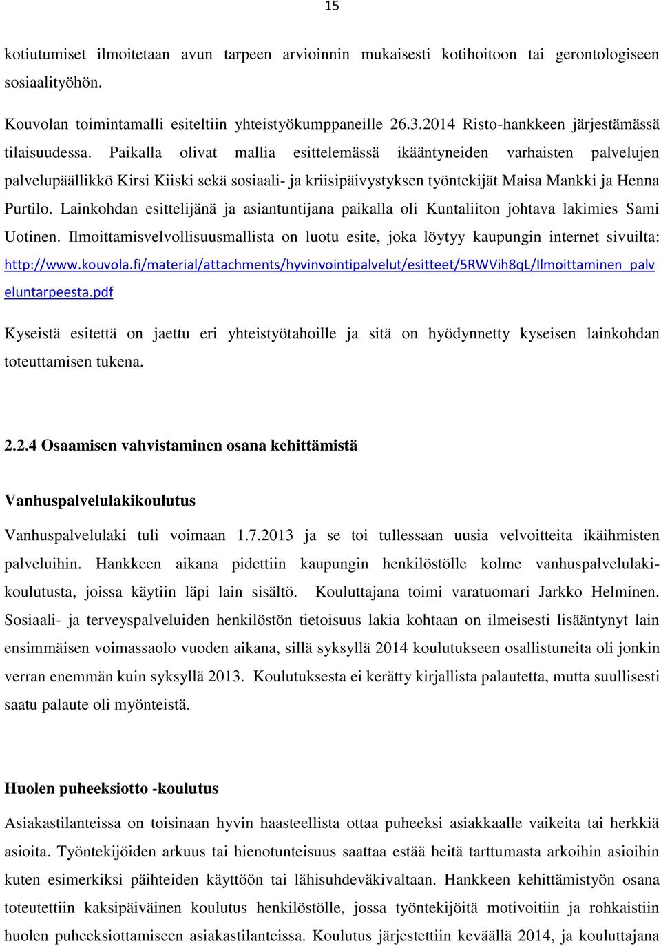 Paikalla olivat mallia esittelemässä ikääntyneiden varhaisten palvelujen palvelupäällikkö Kirsi Kiiski sekä sosiaali- ja kriisipäivystyksen työntekijät Maisa Mankki ja Henna Purtilo.
