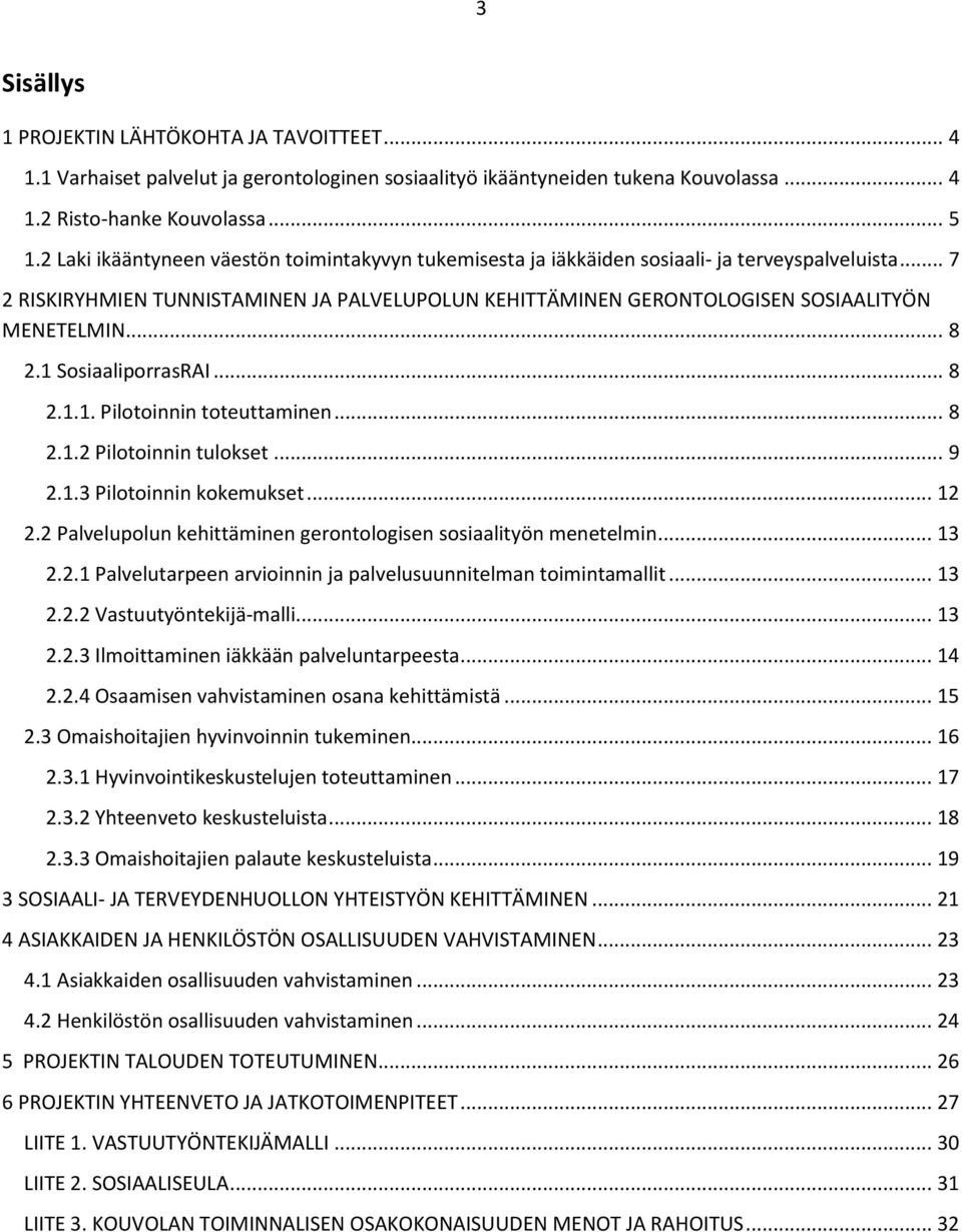 .. 8 2.1 SosiaaliporrasRAI... 8 2.1.1. Pilotoinnin toteuttaminen... 8 2.1.2 Pilotoinnin tulokset... 9 2.1.3 Pilotoinnin kokemukset... 12 2.