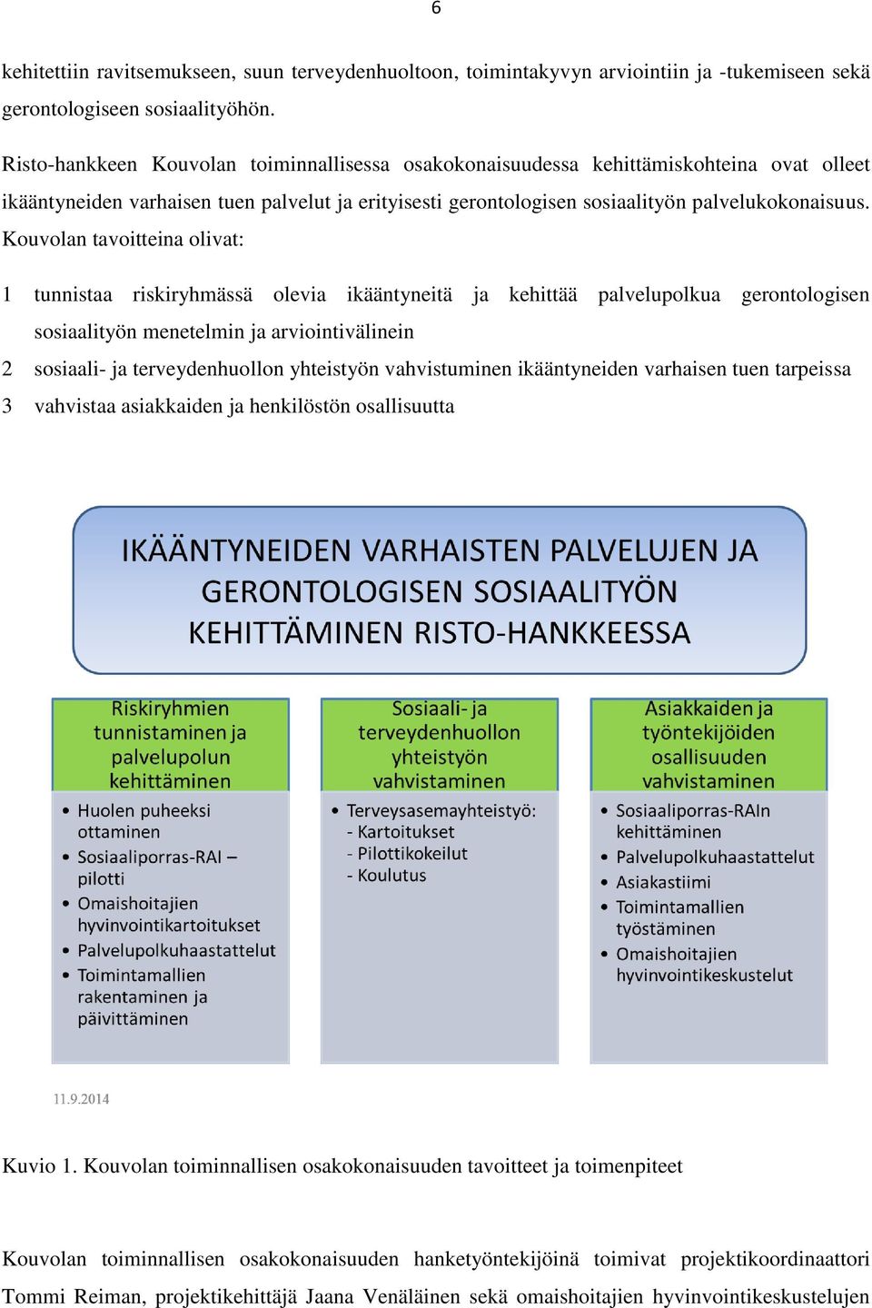 Kouvolan tavoitteina olivat: 1 tunnistaa riskiryhmässä olevia ikääntyneitä ja kehittää palvelupolkua gerontologisen sosiaalityön menetelmin ja arviointivälinein 2 sosiaali- ja terveydenhuollon