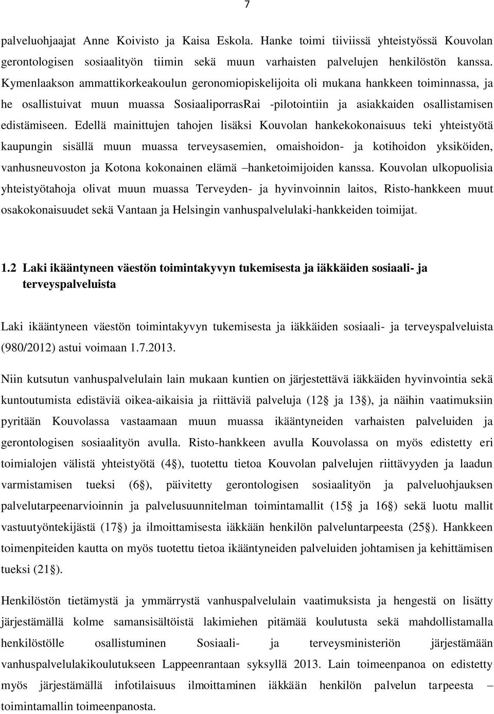 Edellä mainittujen tahojen lisäksi Kouvolan hankekokonaisuus teki yhteistyötä kaupungin sisällä muun muassa terveysasemien, omaishoidon- ja kotihoidon yksiköiden, vanhusneuvoston ja Kotona kokonainen