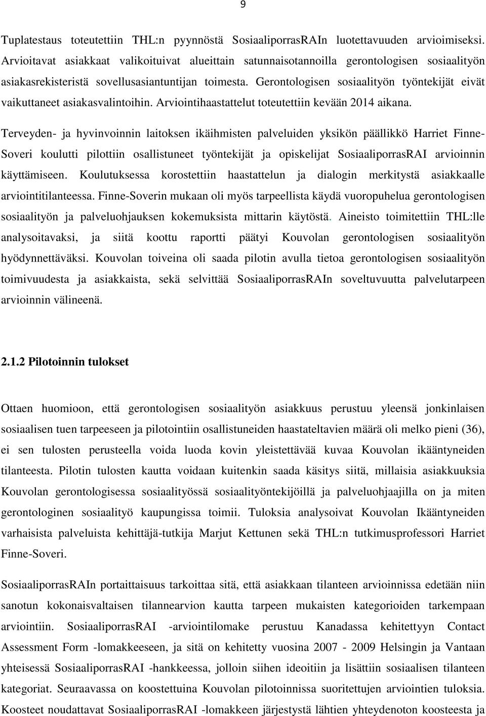 Gerontologisen sosiaalityön työntekijät eivät vaikuttaneet asiakasvalintoihin. Arviointihaastattelut toteutettiin kevään 2014 aikana.