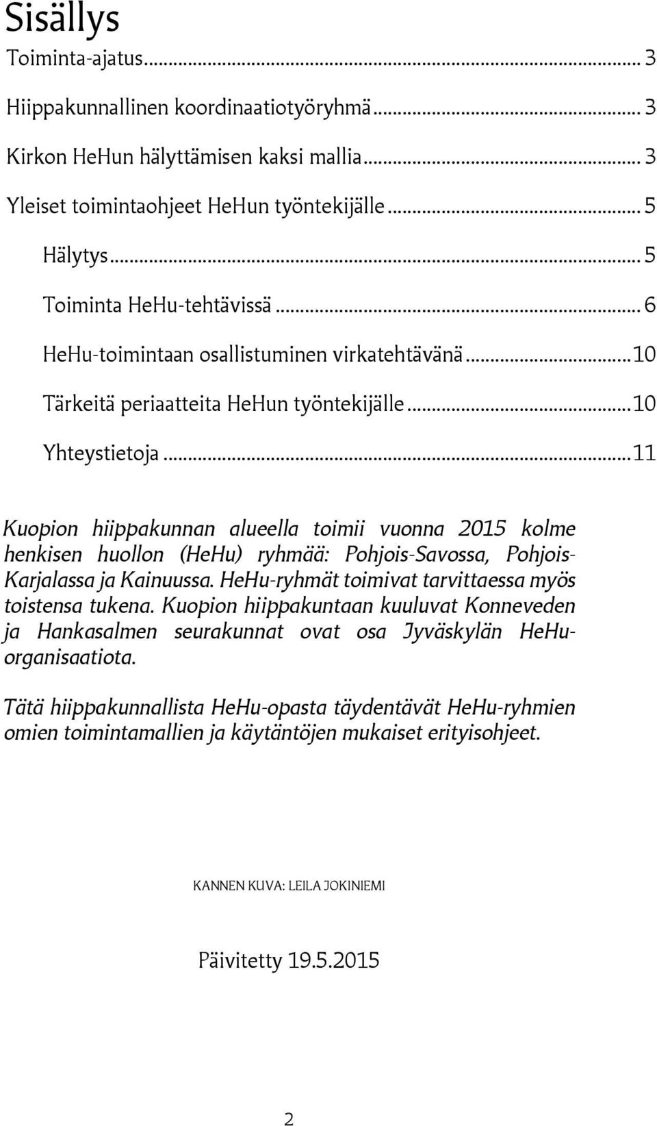 .. 11 Kuopion hiippakunnan alueella toimii vuonna 2015 kolme henkisen huollon (HeHu) ryhmää: Pohjois-Savossa, Pohjois- Karjalassa ja Kainuussa. HeHu-ryhmät toimivat tarvittaessa myös toistensa tukena.