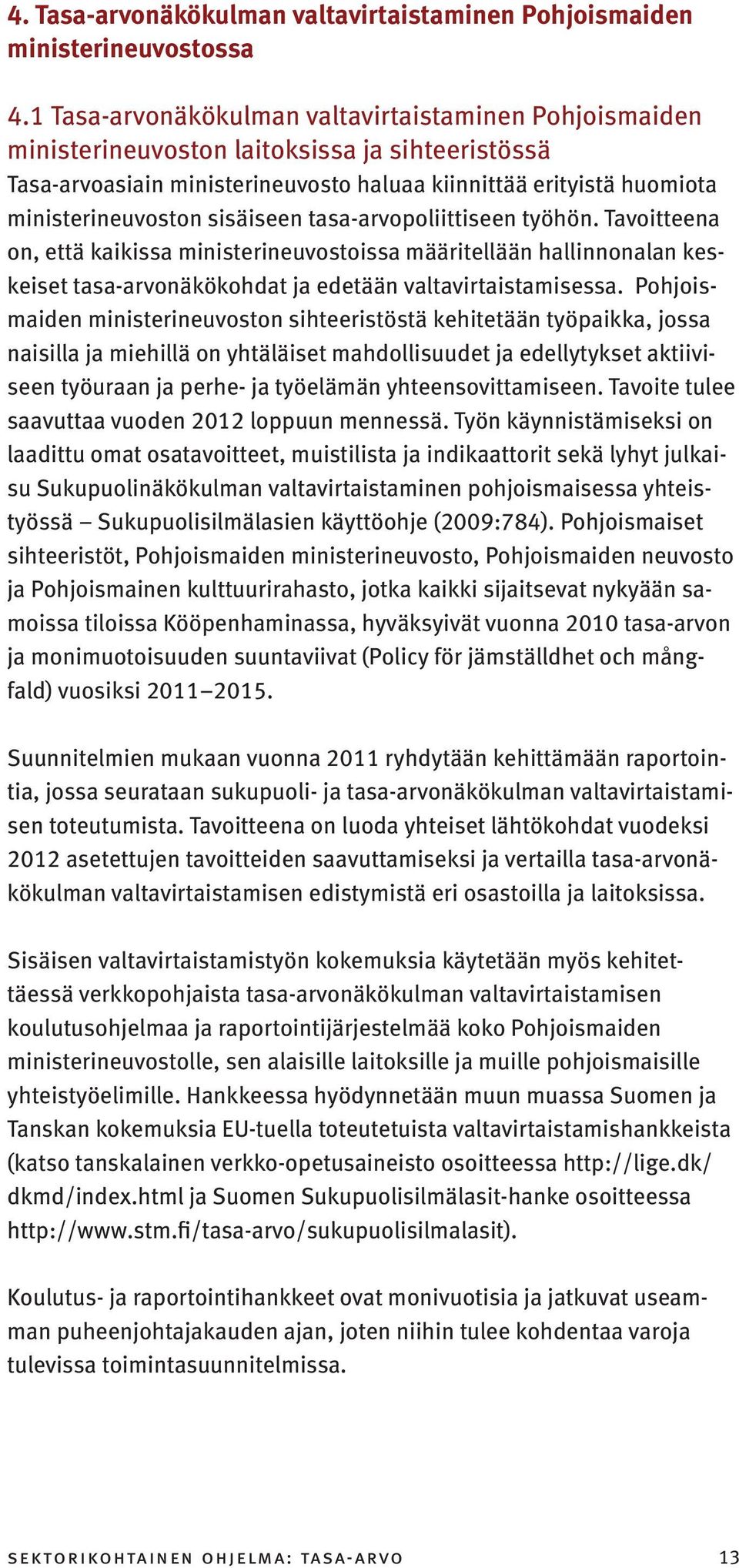 sisäiseen tasa-arvopoliittiseen työhön. Tavoitteena on, että kaikissa ministerineuvostoissa määritellään hallinnonalan keskeiset tasa-arvonäkökohdat ja edetään valtavirtaistamisessa.