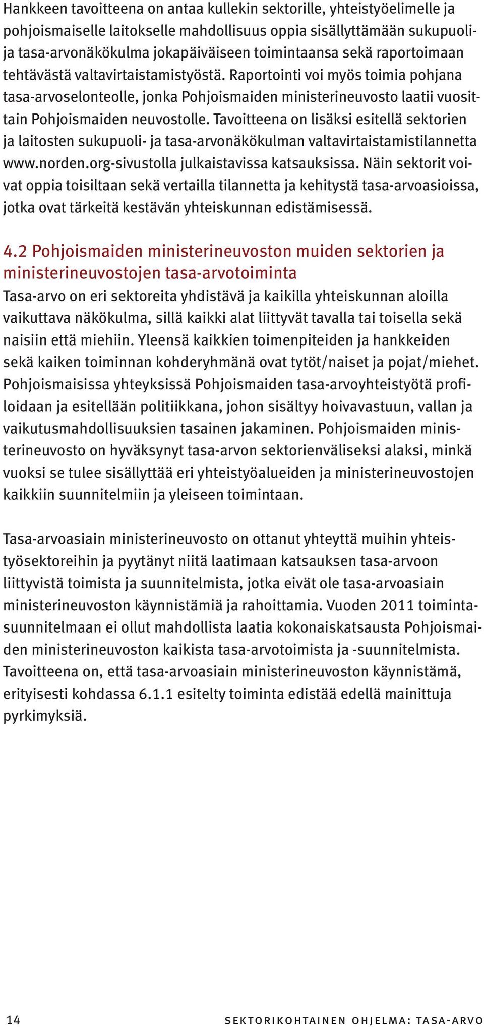 Tavoitteena on lisäksi esitellä sektorien ja laitosten sukupuoli- ja tasa-arvonäkökulman valtavirtaistamistilannetta www.norden.org-sivustolla julkaistavissa katsauksissa.