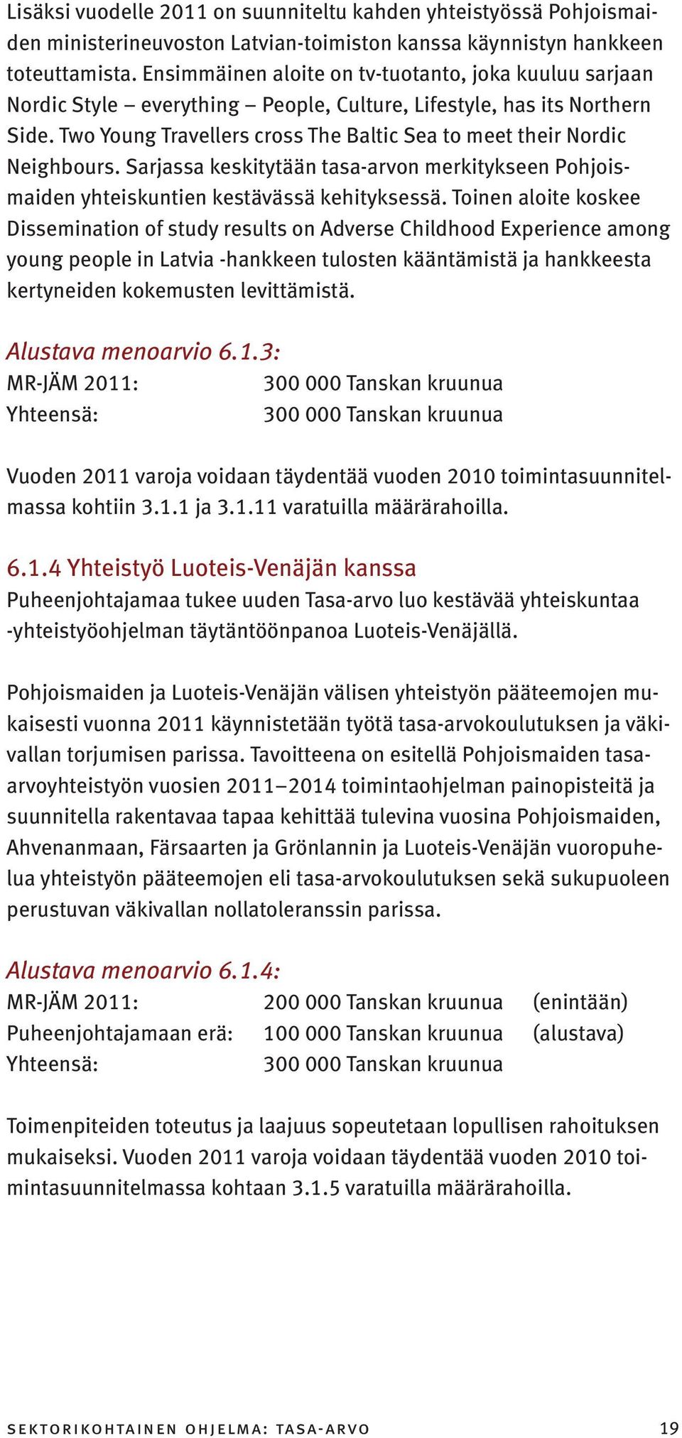 Two Young Travellers cross The Baltic Sea to meet their Nordic Neighbours. Sarjassa keskitytään tasa-arvon merkitykseen Pohjoismaiden yhteiskuntien kestävässä kehityksessä.