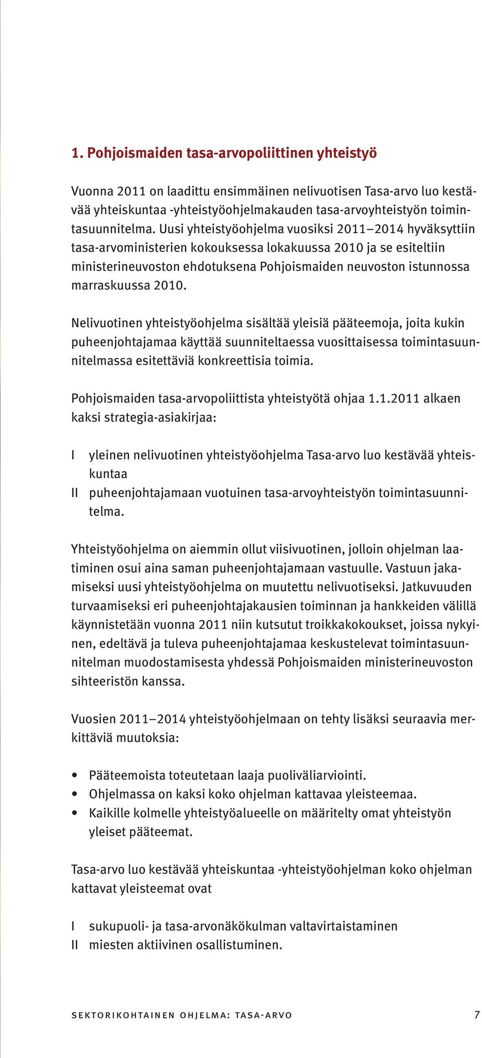 2010. Nelivuotinen yhteistyöohjelma sisältää yleisiä pääteemoja, joita kukin puheenjohtajamaa käyttää suunniteltaessa vuosittaisessa toimintasuunnitelmassa esitettäviä konkreettisia toimia.