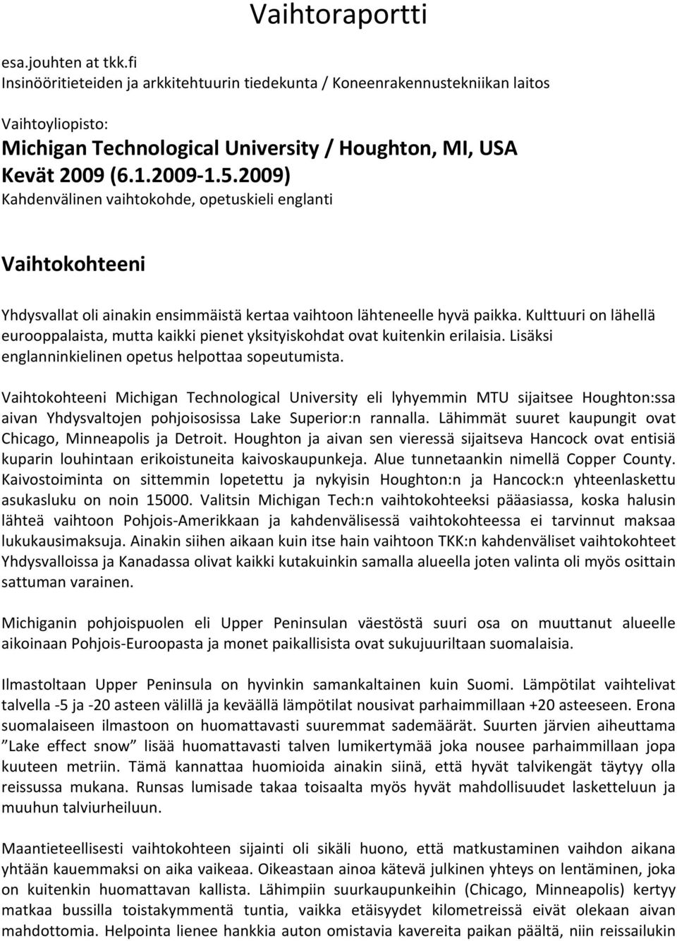2009) Kahdenvälinen vaihtokohde, opetuskieli englanti Vaihtokohteeni Yhdysvallat oli ainakin ensimmäistä kertaa vaihtoon lähteneelle hyvä paikka.