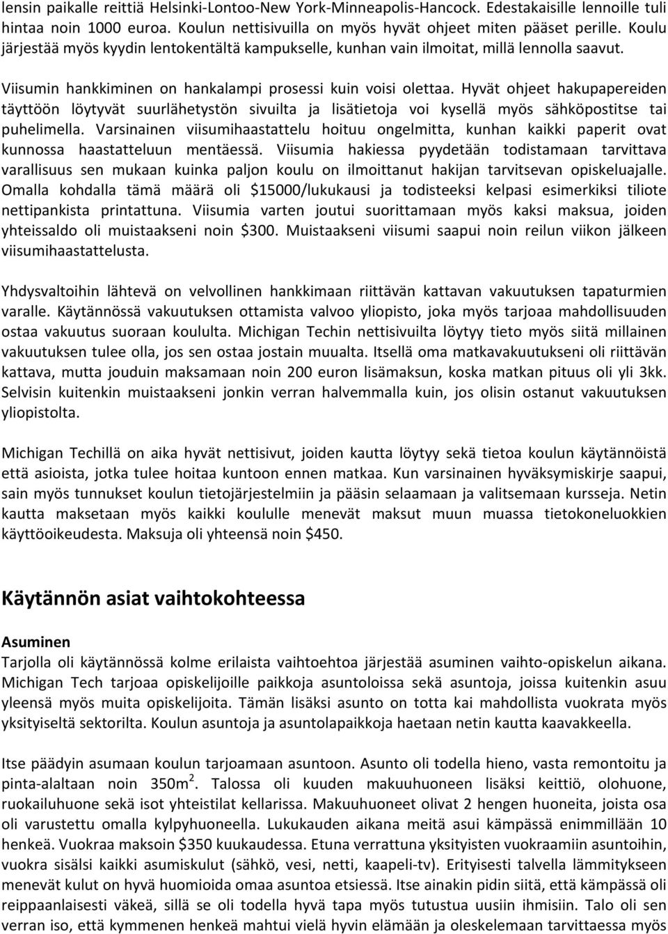 Hyvät ohjeet hakupapereiden täyttöön löytyvät suurlähetystön sivuilta ja lisätietoja voi kysellä myös sähköpostitse tai puhelimella.