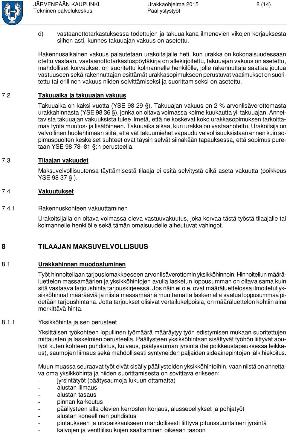 korvaukset on suoritettu kolmannelle henkilölle, jolle rakennuttaja saattaa joutua vastuuseen sekä rakennuttajan esittämät urakkasopimukseen perustuvat vaatimukset on suoritettu tai erillinen vakuus