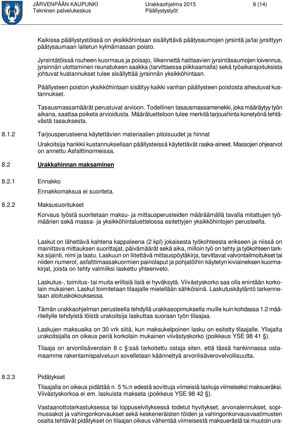 kustannukset tulee sisällyttää jyrsinnän yksikköhintaan. Päällysteen poiston yksikköhintaan sisältyy kaikki vanhan päällysteen poistosta aiheutuvat kustannukset. Tasausmassamäärät perustuvat arvioon.