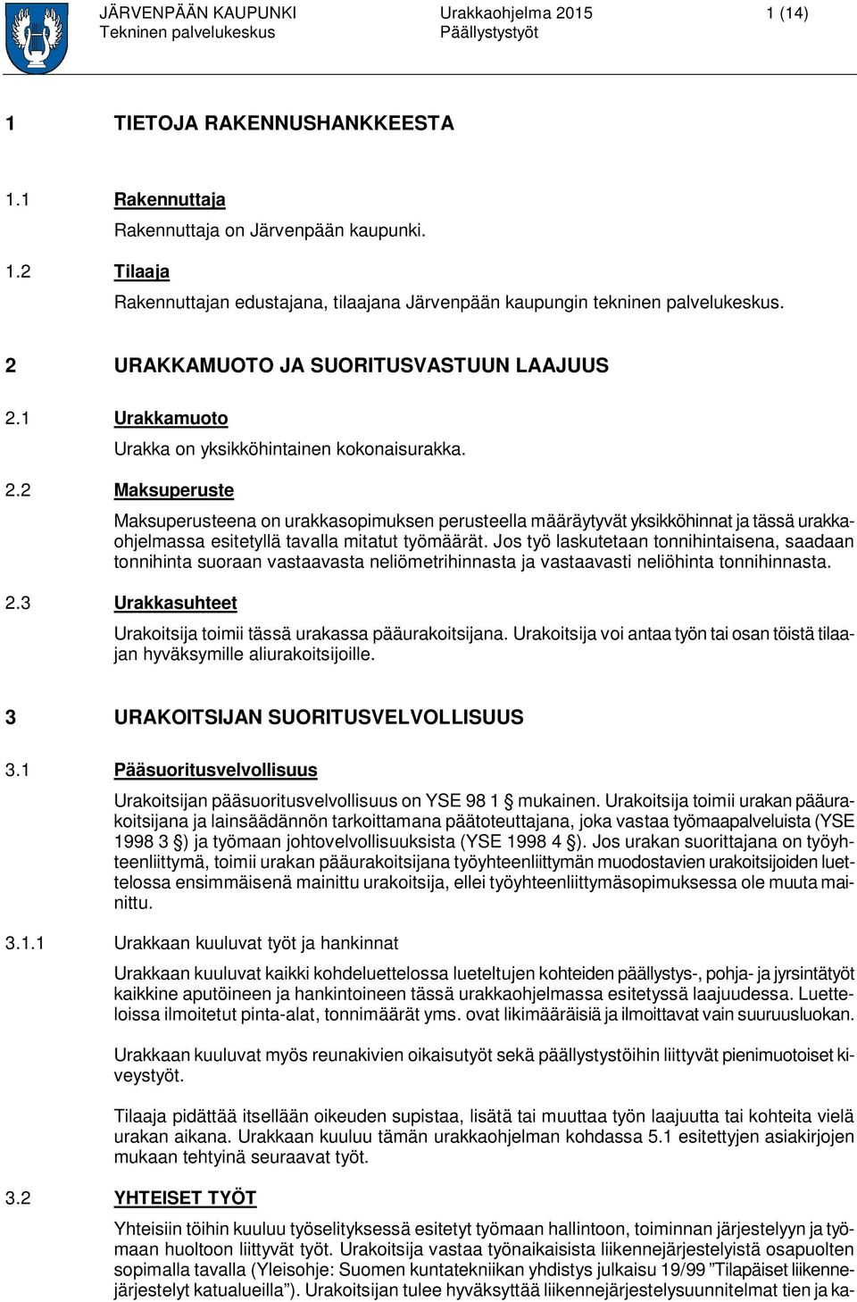 Jos työ laskutetaan tonnihintaisena, saadaan tonnihinta suoraan vastaavasta neliömetrihinnasta ja vastaavasti neliöhinta tonnihinnasta. 2.