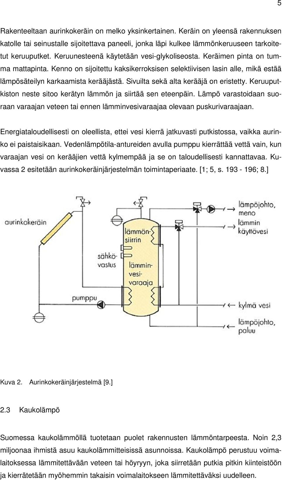 Sivuilta sekä alta kerääjä on eristetty. Keruuputkiston neste sitoo kerätyn lämmön ja siirtää sen eteenpäin.