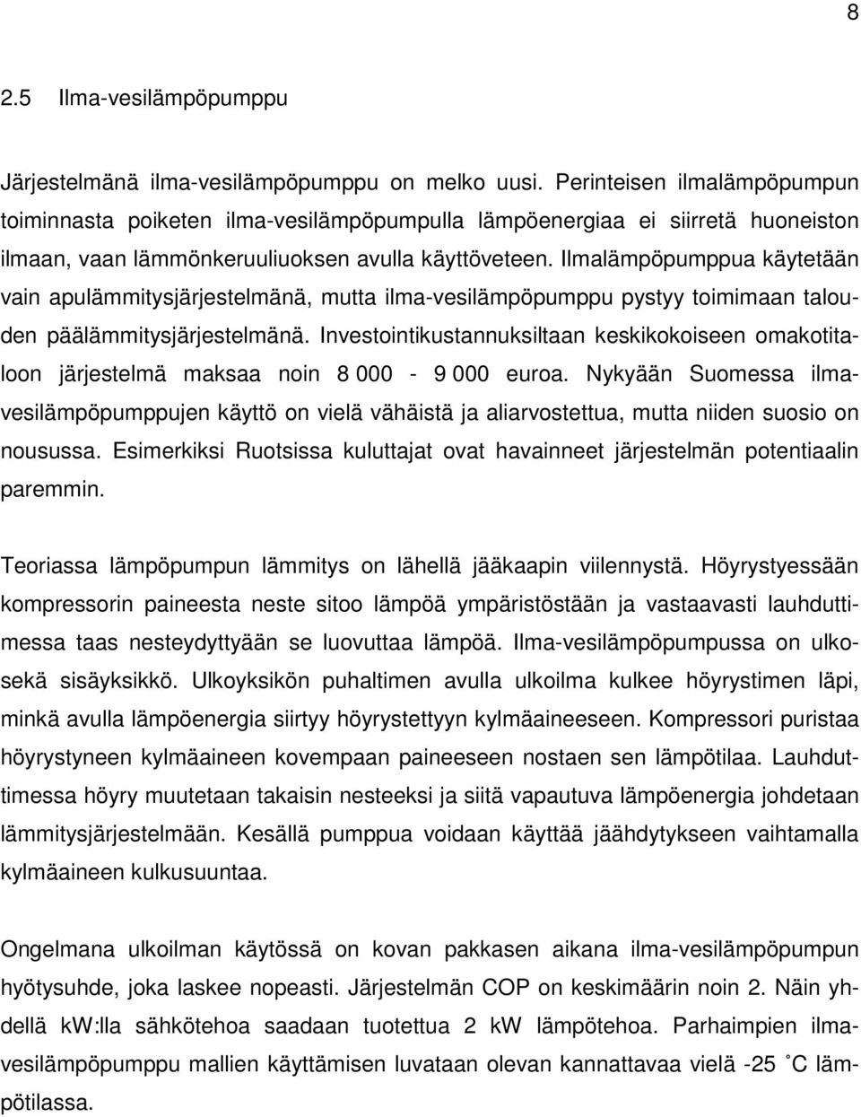 Ilmalämpöpumppua käytetään vain apulämmitysjärjestelmänä, mutta ilma-vesilämpöpumppu pystyy toimimaan talouden päälämmitysjärjestelmänä.