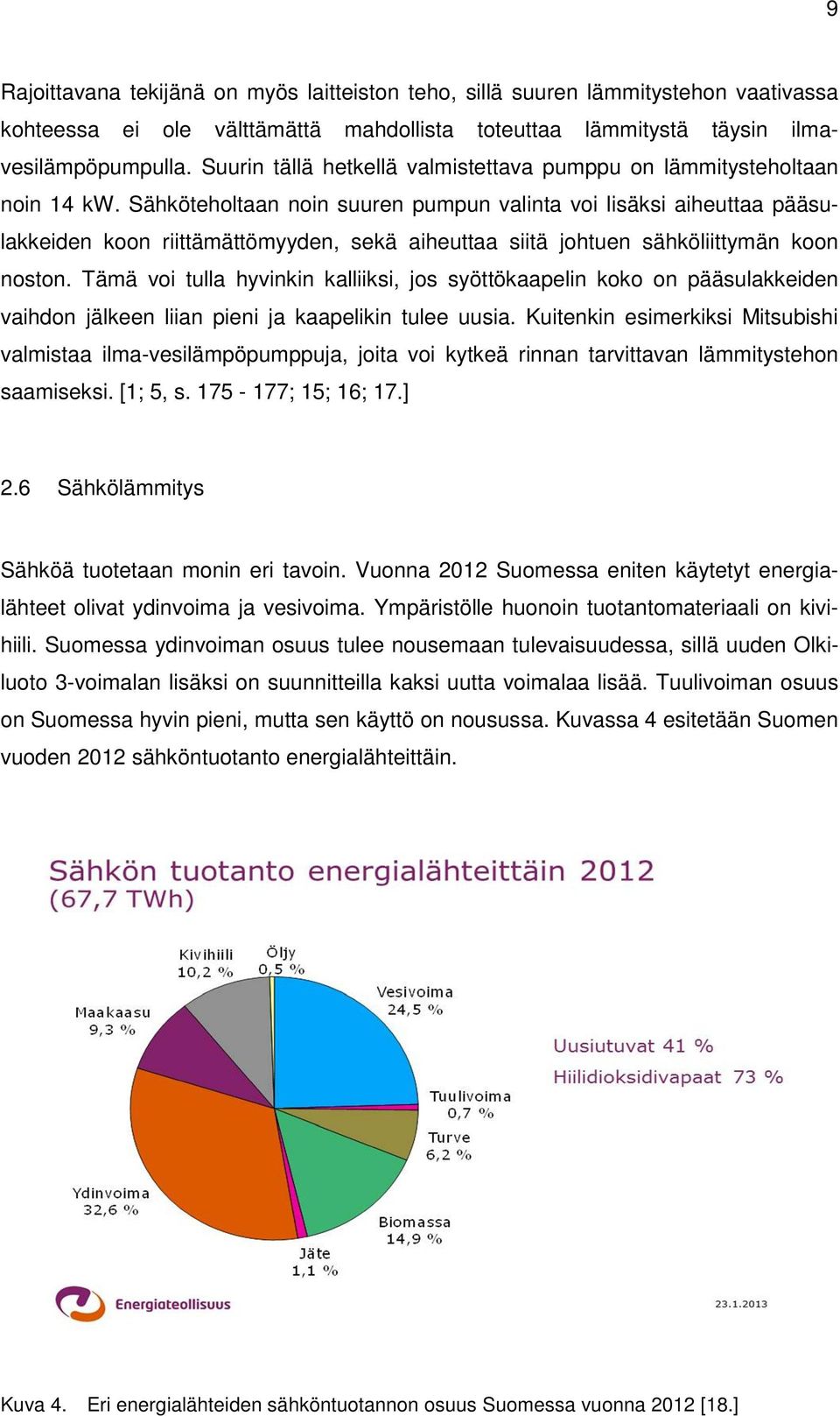 Sähköteholtaan noin suuren pumpun valinta voi lisäksi aiheuttaa pääsulakkeiden koon riittämättömyyden, sekä aiheuttaa siitä johtuen sähköliittymän koon noston.