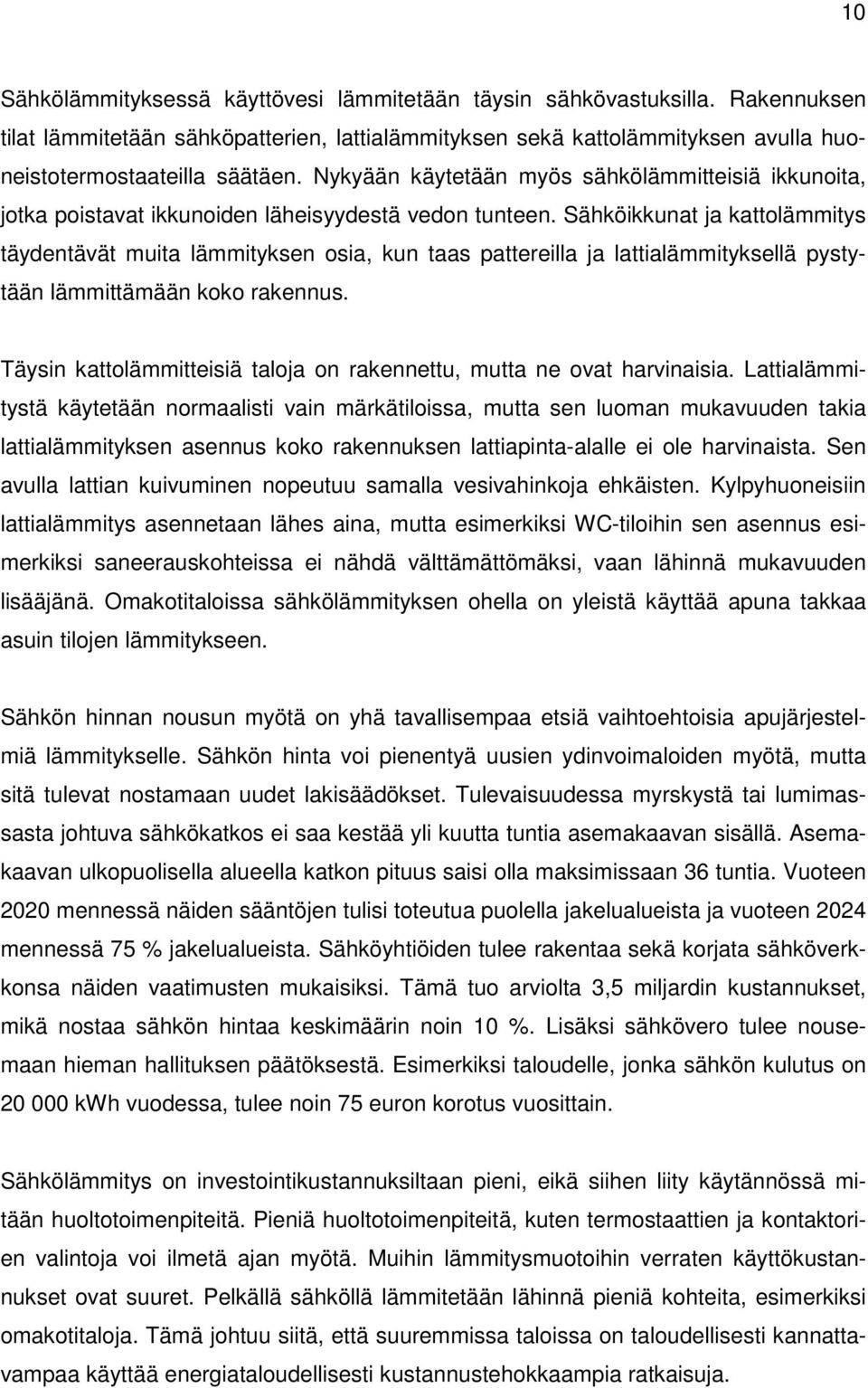 Sähköikkunat ja kattolämmitys täydentävät muita lämmityksen osia, kun taas pattereilla ja lattialämmityksellä pystytään lämmittämään koko rakennus.