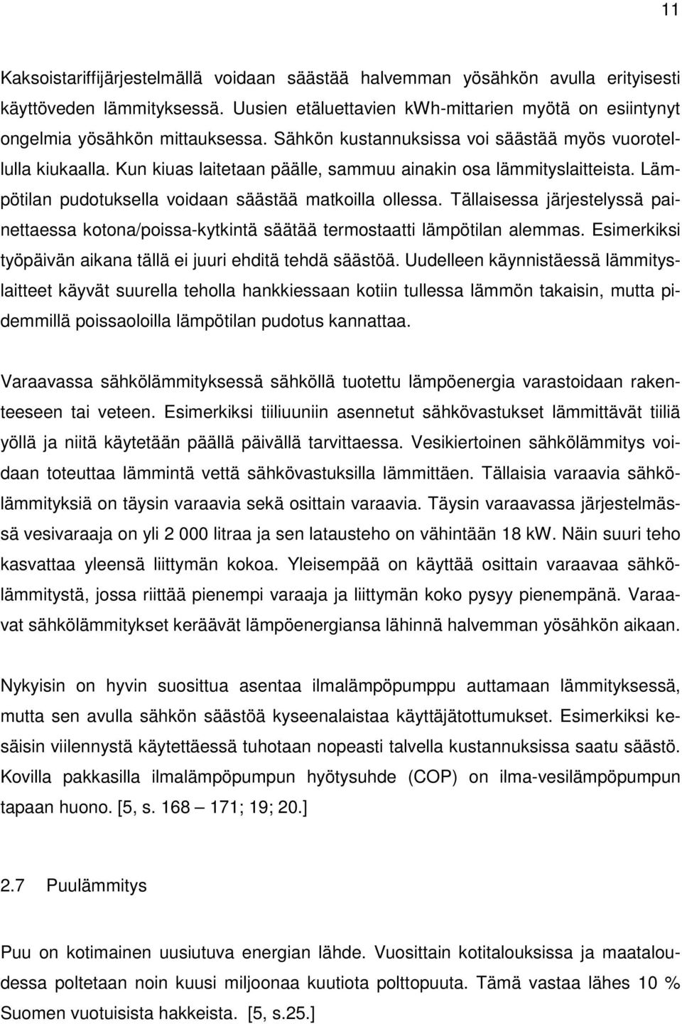 Tällaisessa järjestelyssä painettaessa kotona/poissa-kytkintä säätää termostaatti lämpötilan alemmas. Esimerkiksi työpäivän aikana tällä ei juuri ehditä tehdä säästöä.