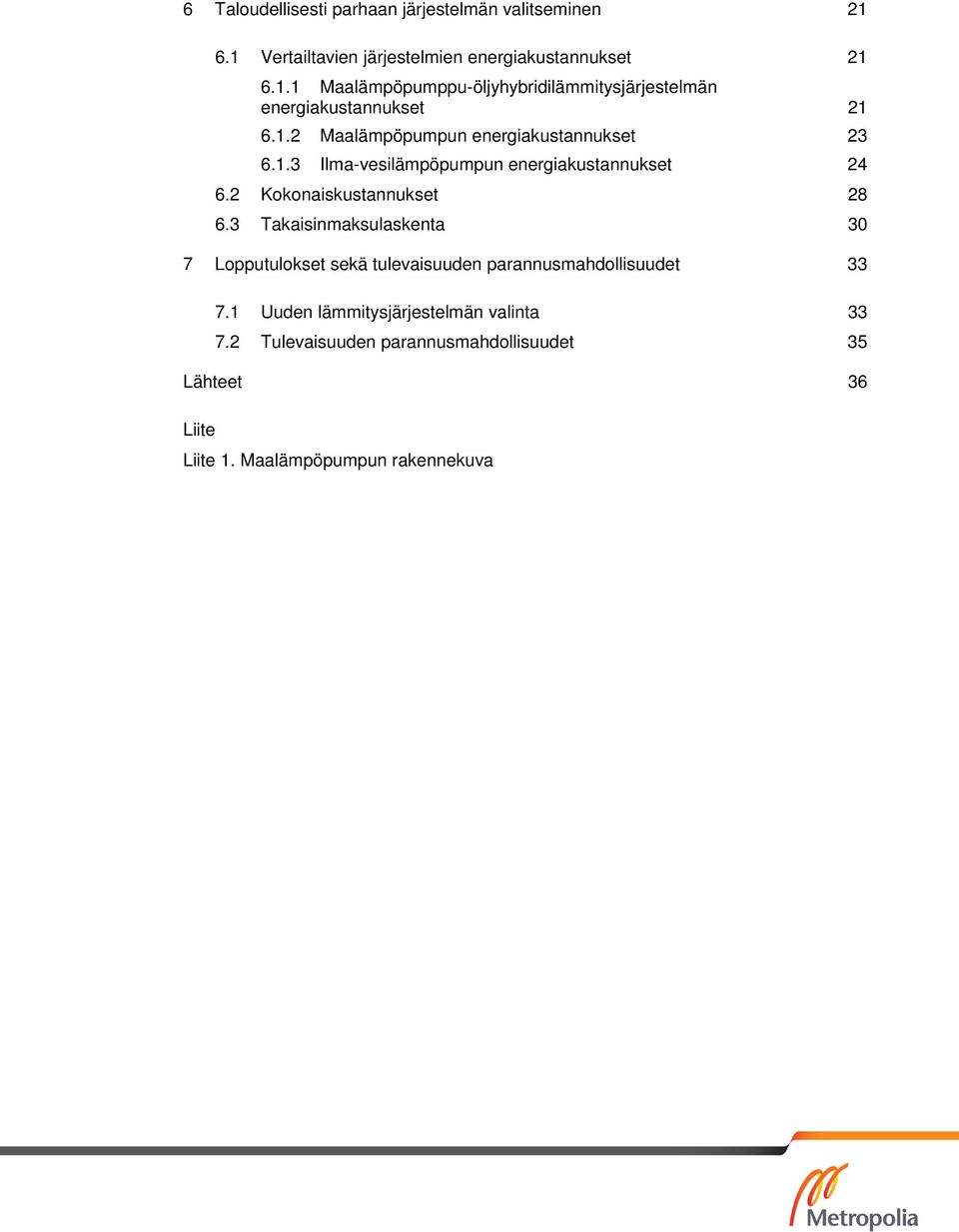 3 Takaisinmaksulaskenta 30 7 Lopputulokset sekä tulevaisuuden parannusmahdollisuudet 33 7.1 Uuden lämmitysjärjestelmän valinta 33 7.