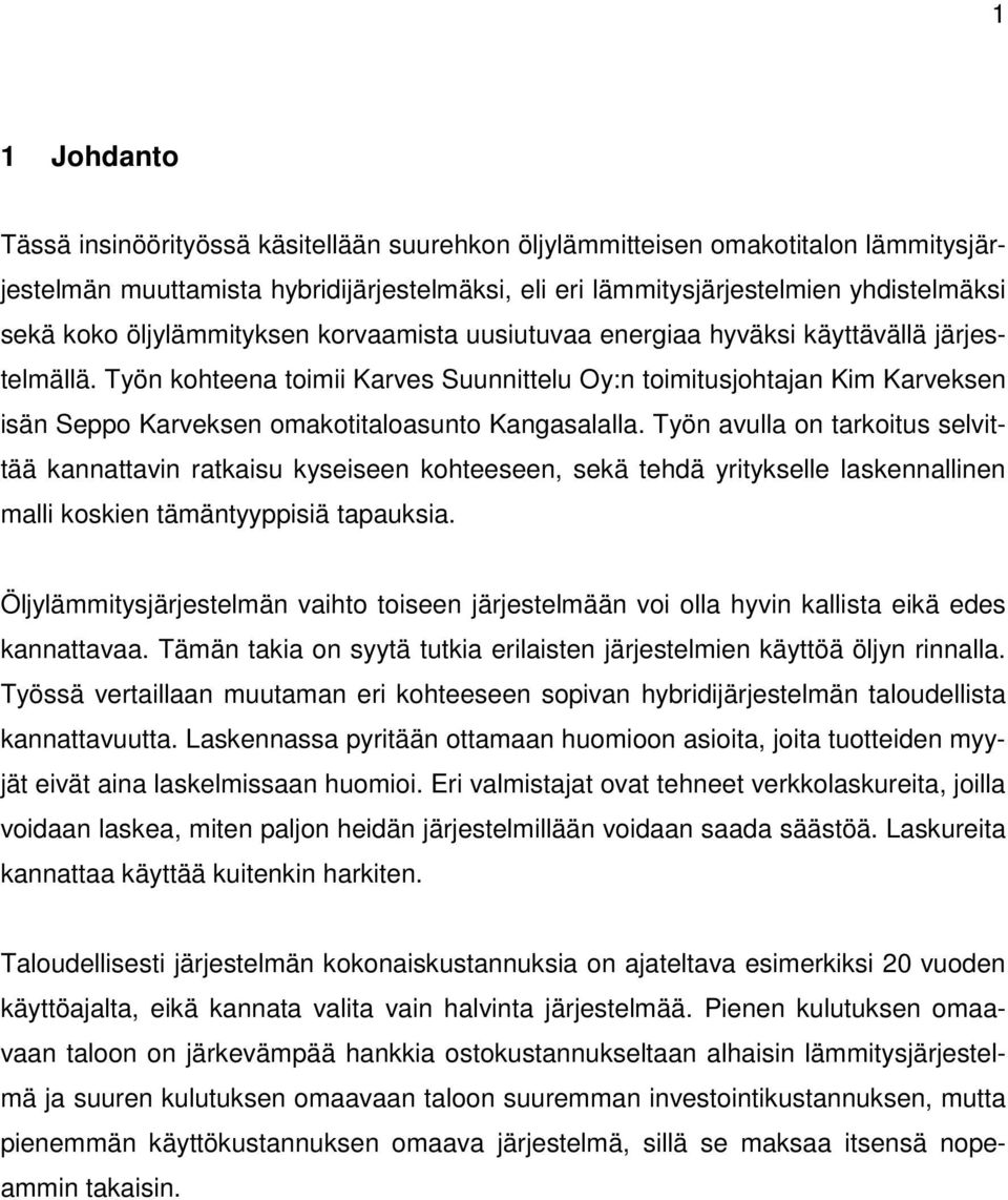 Työn kohteena toimii Karves Suunnittelu Oy:n toimitusjohtajan Kim Karveksen isän Seppo Karveksen omakotitaloasunto Kangasalalla.