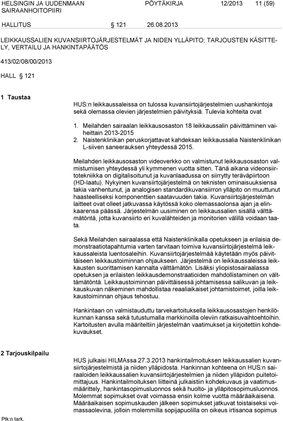 kuvansiirtojärjestelmien uushankintoja sekä olemassa olevien järjestelmien päivityksiä. Tulevia kohteita ovat 1.