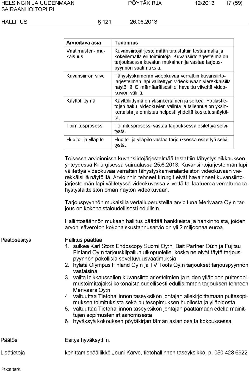 toimintoja. Kuvansiirtojärjestelmä on tarjouksessa kuvatun mukainen ja vastaa tarjouspyynnön vaatimuksia.