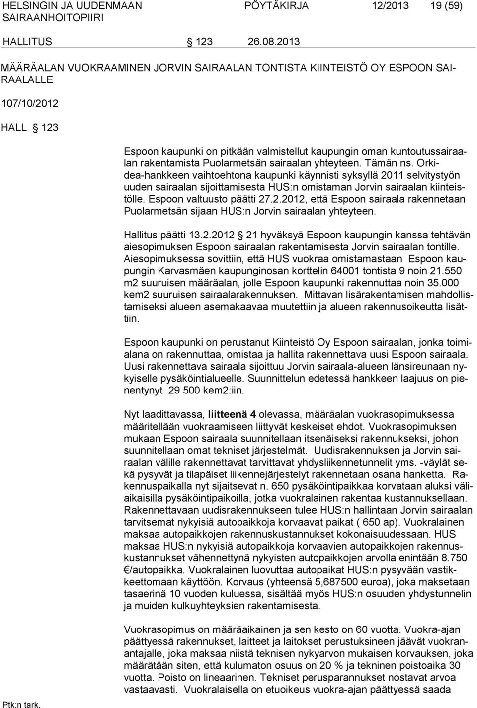 Puolarmetsän sairaalan yhteyteen. Tämän ns. Orkidea-hankkeen vaihtoehtona kaupunki käynnisti syksyllä 2011 selvitystyön uuden sairaalan sijoittamisesta HUS:n omistaman Jorvin sairaalan kiinteistölle.