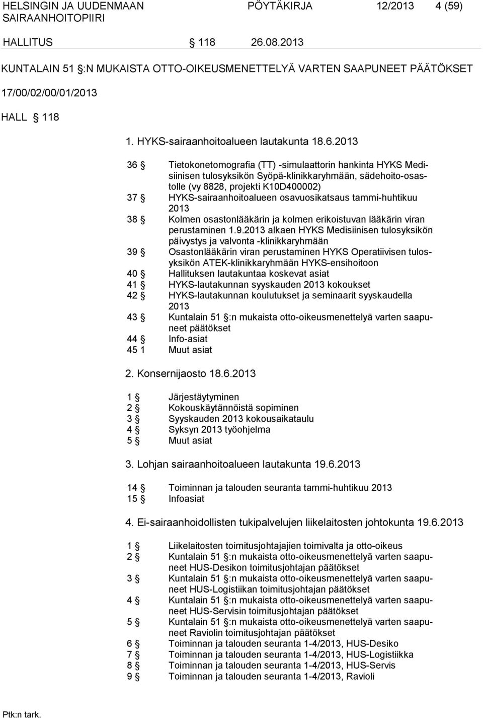 2013 36 Tietokonetomografia (TT) -simulaattorin hankinta HYKS Medisiinisen tulosyksikön Syöpä-klinikkaryhmään, sädehoito-osastolle (vy 8828, projekti K10D400002) 37 HYKS-sairaanhoitoalueen