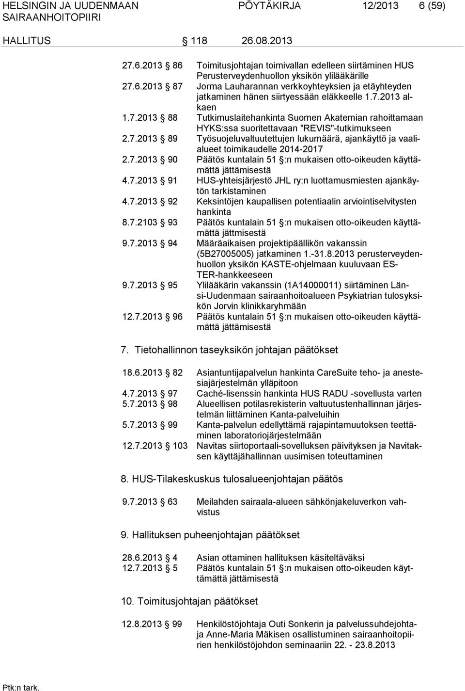 7.2013 90 Päätös kuntalain 51 :n mukaisen otto-oikeuden käyttämättä jättämisestä 4.7.2013 91 HUS-yhteisjärjestö JHL ry:n luottamusmiesten ajankäytön tarkistaminen 4.7.2013 92 Keksintöjen kaupallisen potentiaalin arviointiselvitysten hankinta 8.