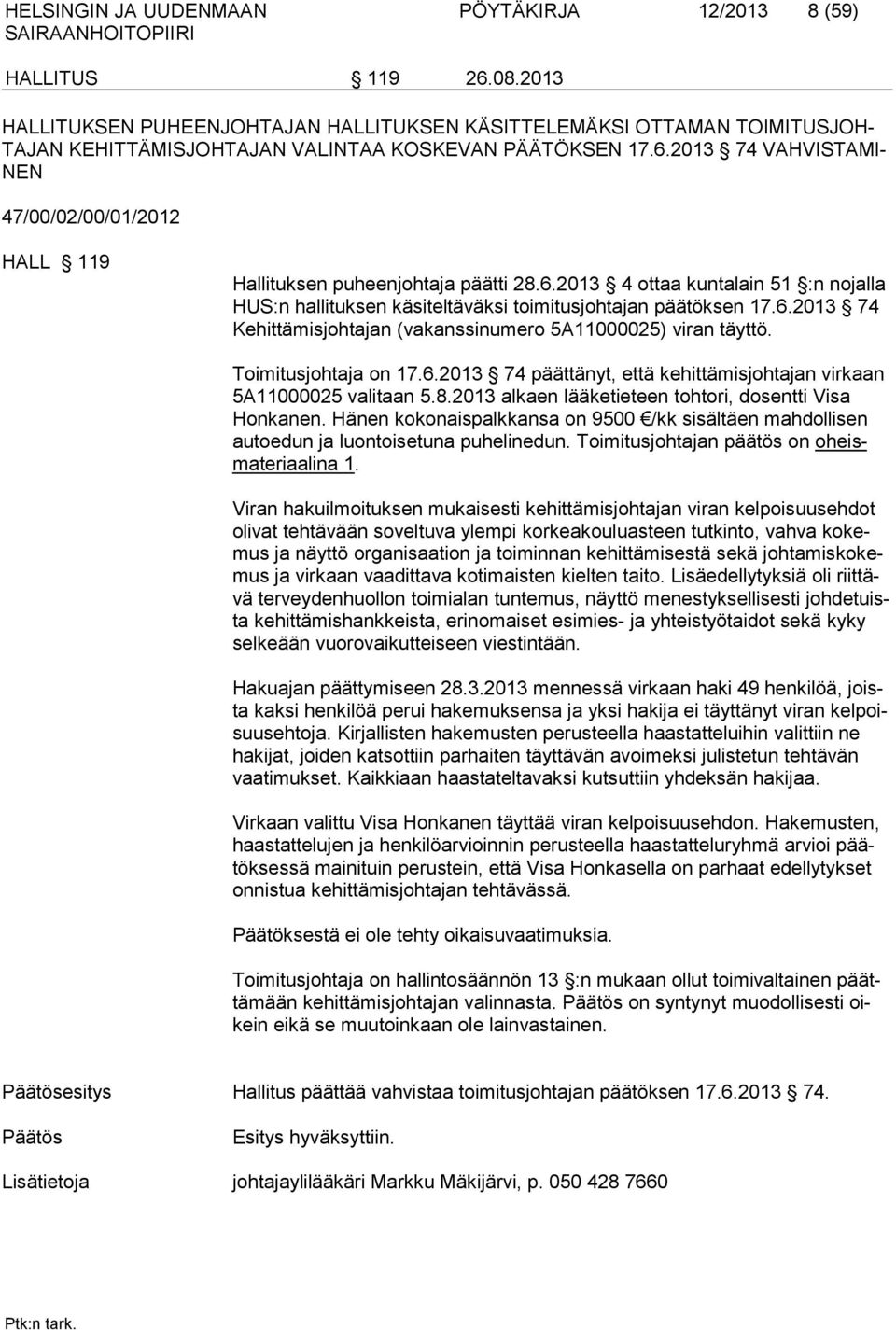 2013 74 VAHVISTAMI- NEN 47/00/02/00/01/2012 HALL 119 Hallituksen puheenjohtaja päätti 28.6.2013 4 ottaa kuntalain 51 :n nojalla HUS:n hallituksen käsiteltäväksi toimitusjohtajan päätöksen 17.6.2013 74 Kehittämisjohtajan (vakanssinumero 5A11000025) viran täyttö.