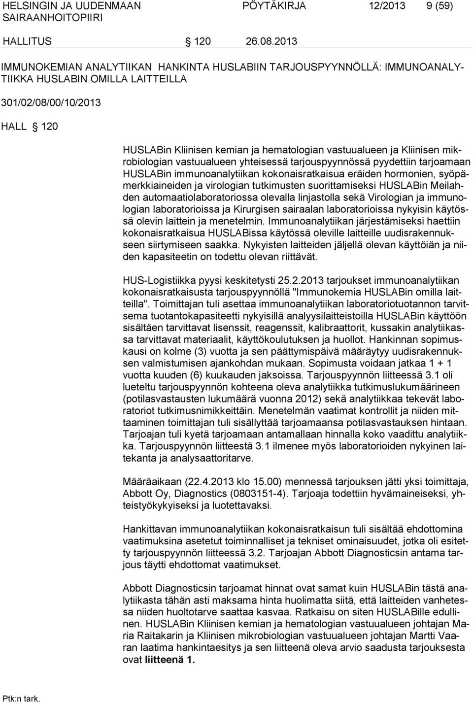 ja Kliinisen mikrobiologian vastuualueen yhteisessä tarjouspyynnössä pyydettiin tarjoamaan HUSLABin immunoanalytiikan kokonaisratkaisua eräiden hormonien, syöpämerkkiaineiden ja virologian