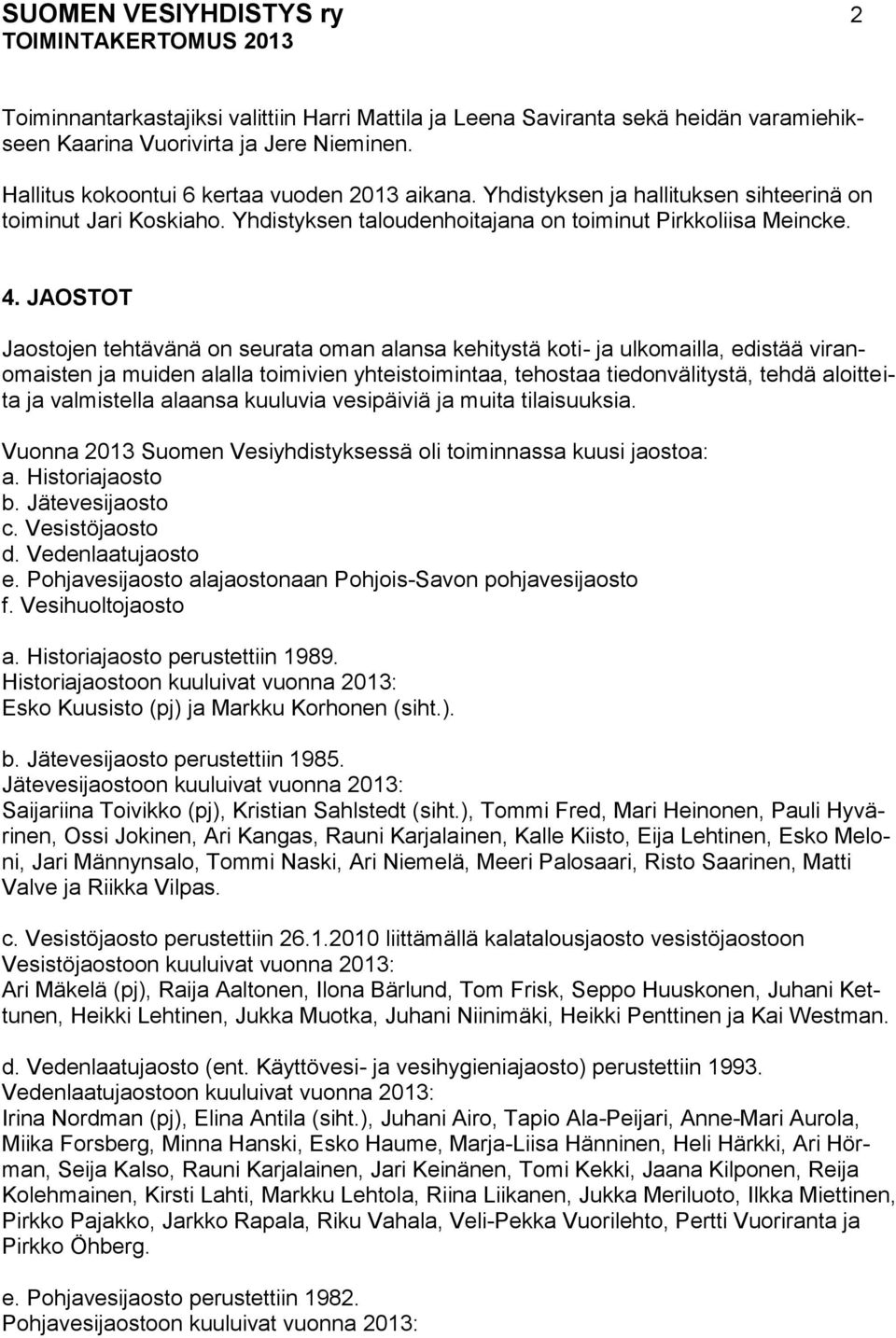 JAOSTOT Jaostojen tehtävänä on seurata oman alansa kehitystä koti- ja ulkomailla, edistää viranomaisten ja muiden alalla toimivien yhteistoimintaa, tehostaa tiedonvälitystä, tehdä aloitteita ja