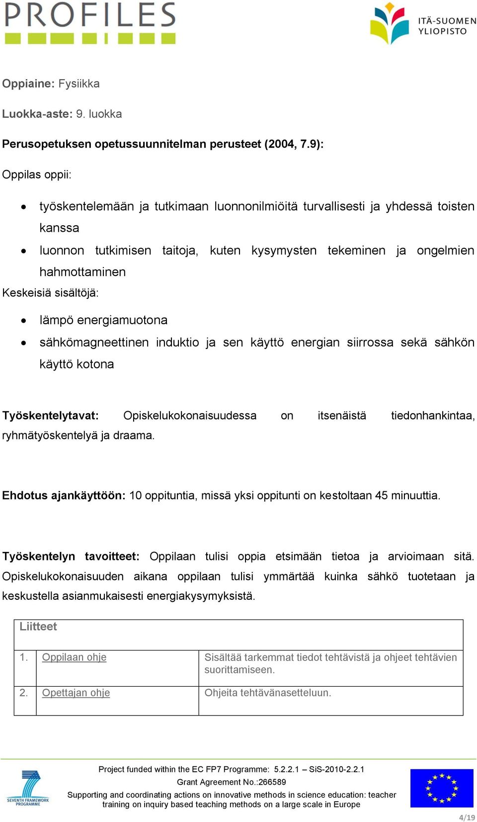 sisältöjä: lämpö energiamuotona sähkömagneettinen induktio ja sen käyttö energian siirrossa sekä sähkön käyttö kotona Työskentelytavat: Opiskelukokonaisuudessa on itsenäistä tiedonhankintaa,