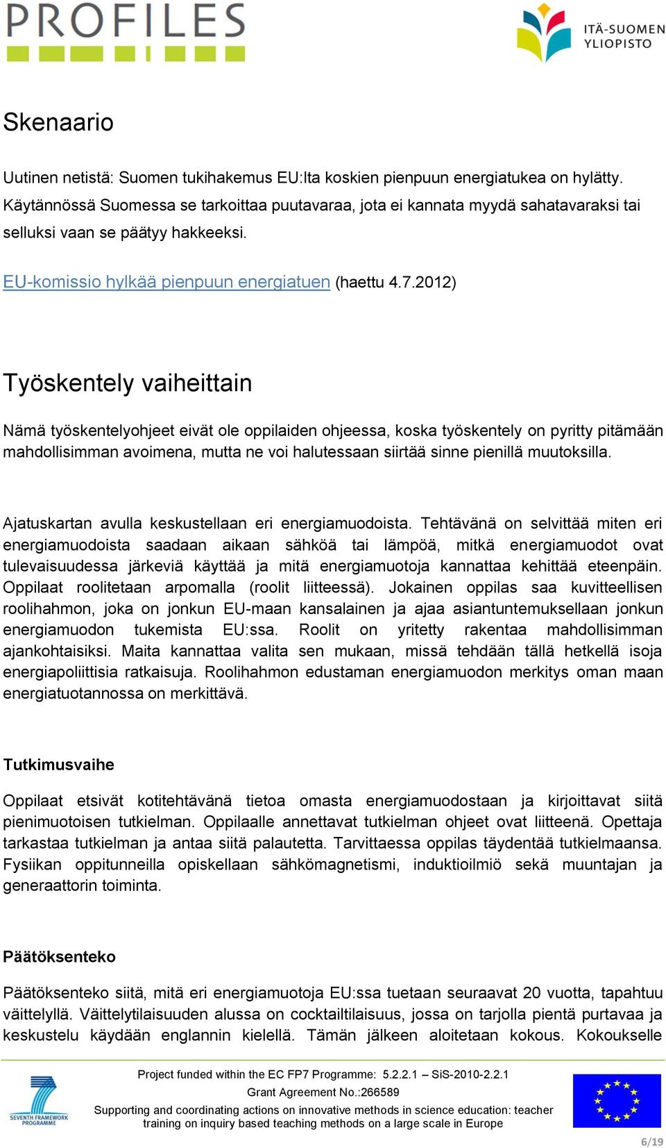 2012) Työskentely vaiheittain Nämä työskentelyohjeet eivät ole oppilaiden ohjeessa, koska työskentely on pyritty pitämään mahdollisimman avoimena, mutta ne voi halutessaan siirtää sinne pienillä