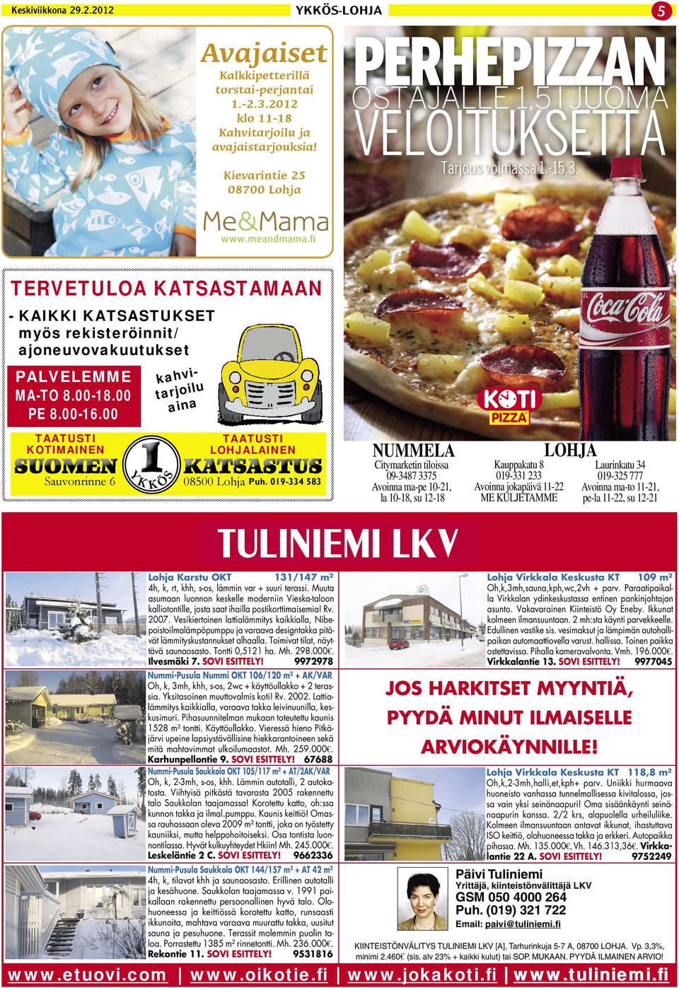 019-334 583 NUMMELA Citymarketin tiloissa 09-3487 3375 Avoinna ma-pe 10-21, la 10-18, su 12-18 Kauppakatu 8 019-331 233 Avoinna jokapäivä 11-22 ME KULJETAMME LOHJA Laurinkatu 34 019-325 777 Avoinna