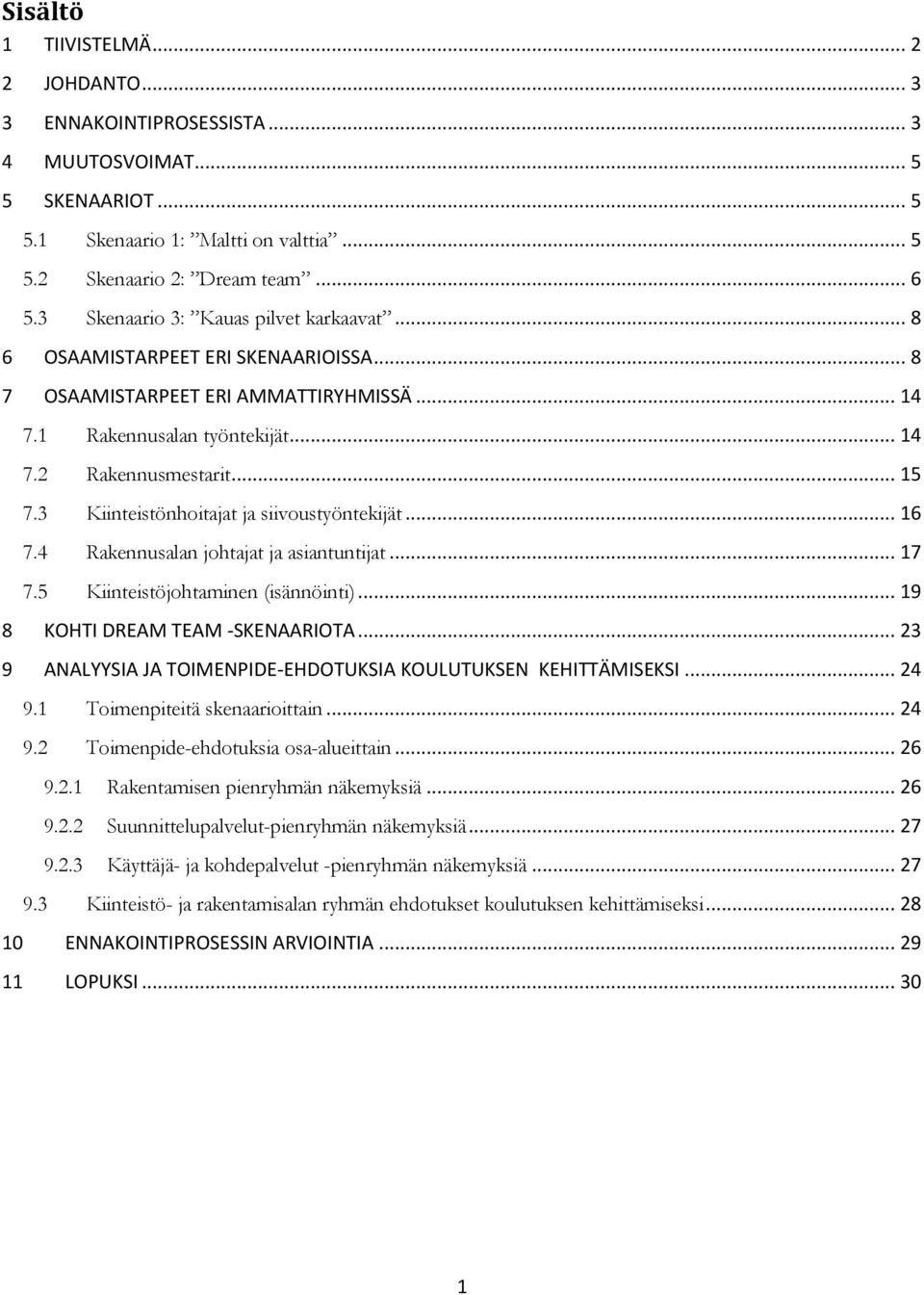 3 Kiinteistönhoitajat ja siivoustyöntekijät... 16 7.4 Rakennusalan johtajat ja asiantuntijat... 17 7.5 Kiinteistöjohtaminen (isännöinti)... 19 8 KOHTI DREAM TEAM -SKENAARIOTA.