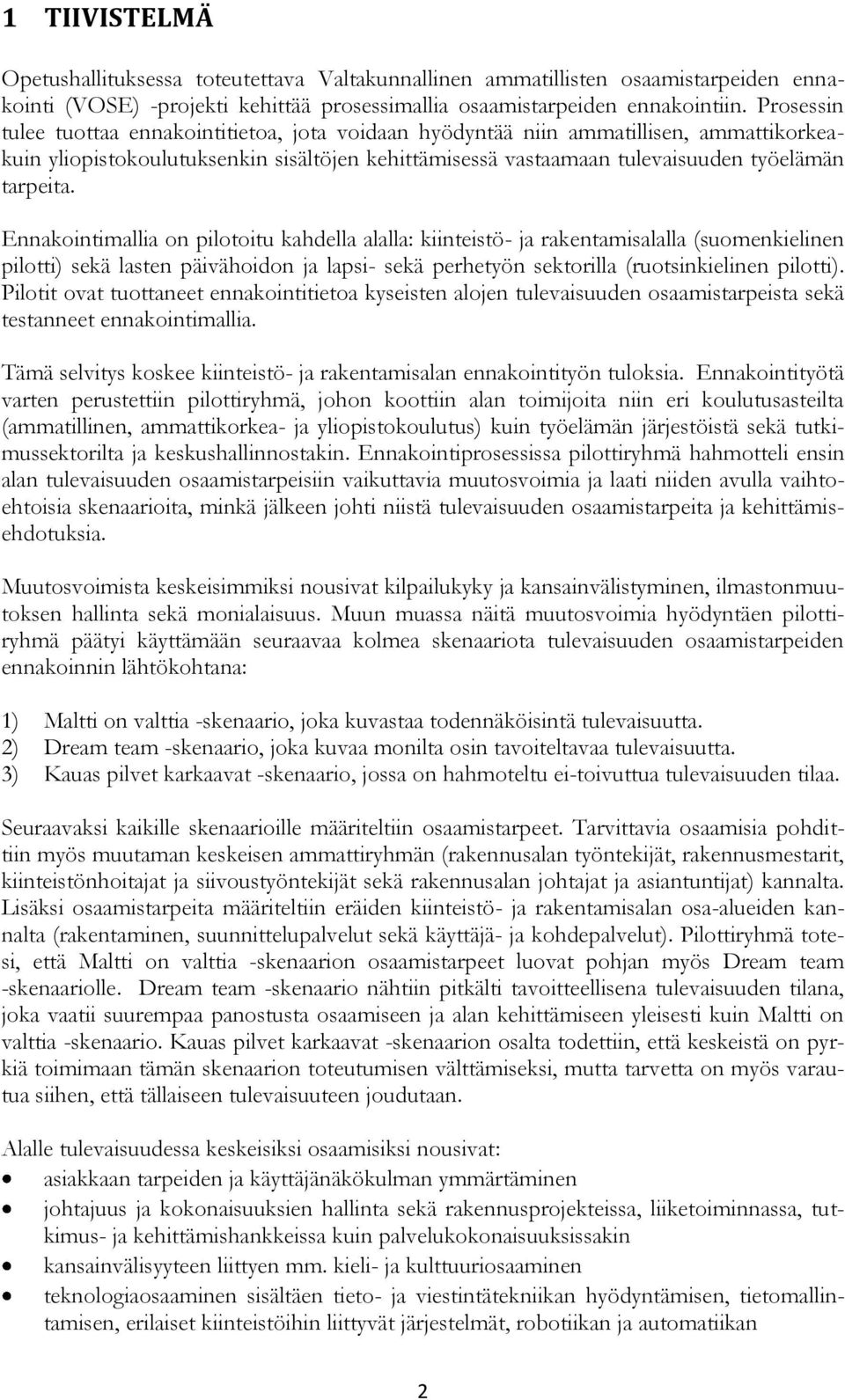 Ennakointimallia on pilotoitu kahdella alalla: kiinteistö- ja rakentamisalalla (suomenkielinen pilotti) sekä lasten päivähoidon ja lapsi- sekä perhetyön sektorilla (ruotsinkielinen pilotti).