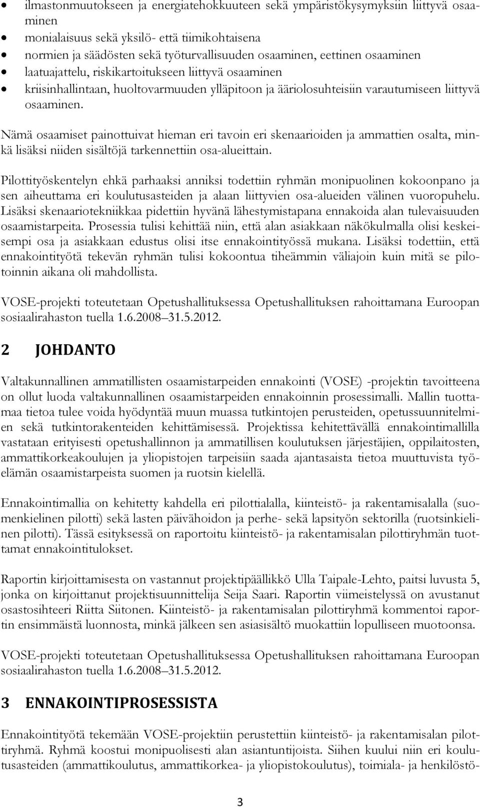 Nämä osaamiset painottuivat hieman eri tavoin eri skenaarioiden ja ammattien osalta, minkä lisäksi niiden sisältöjä tarkennettiin osa-alueittain.