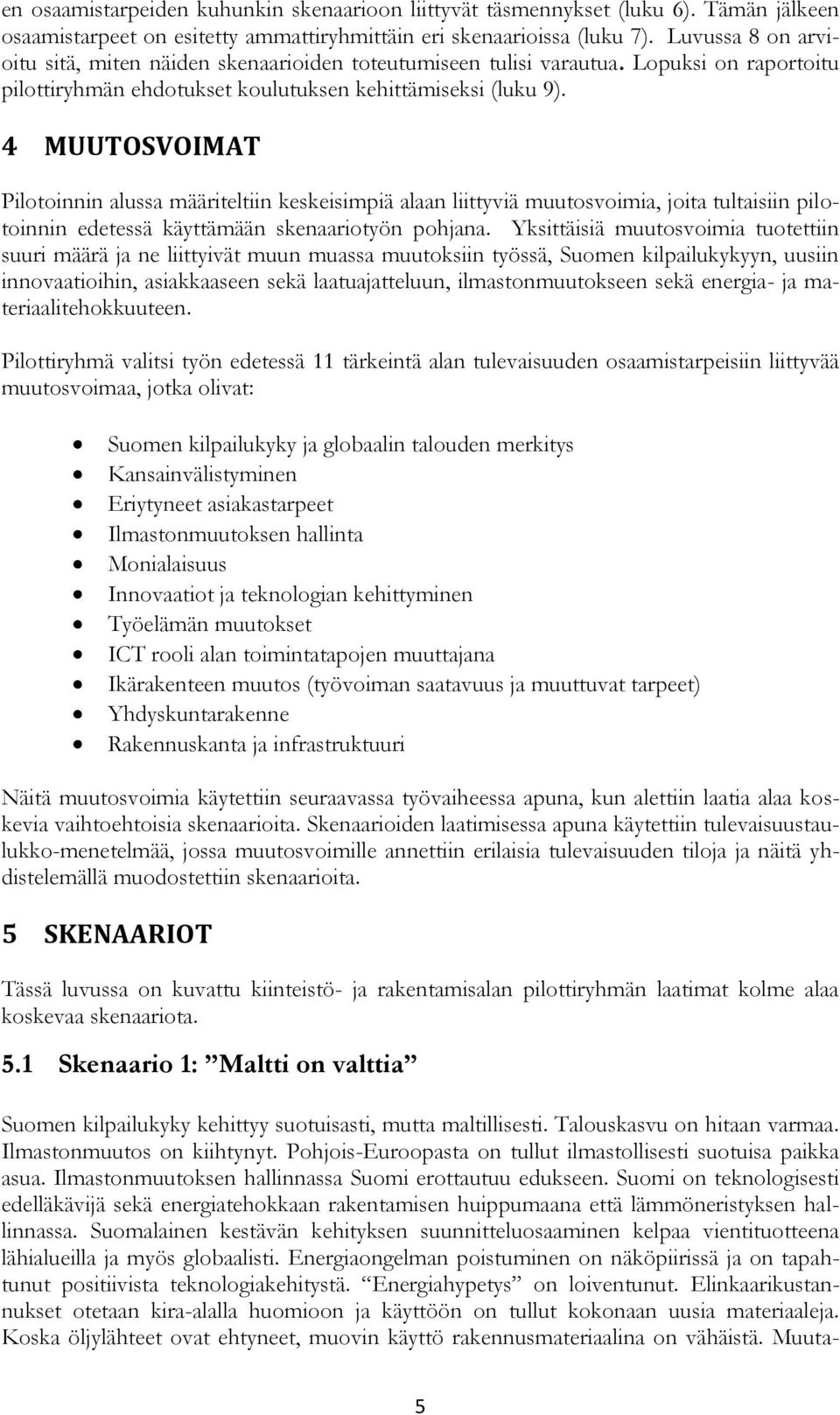 4 MUUTOSVOIMAT Pilotoinnin alussa määriteltiin keskeisimpiä alaan liittyviä muutosvoimia, joita tultaisiin pilotoinnin edetessä käyttämään skenaariotyön pohjana.