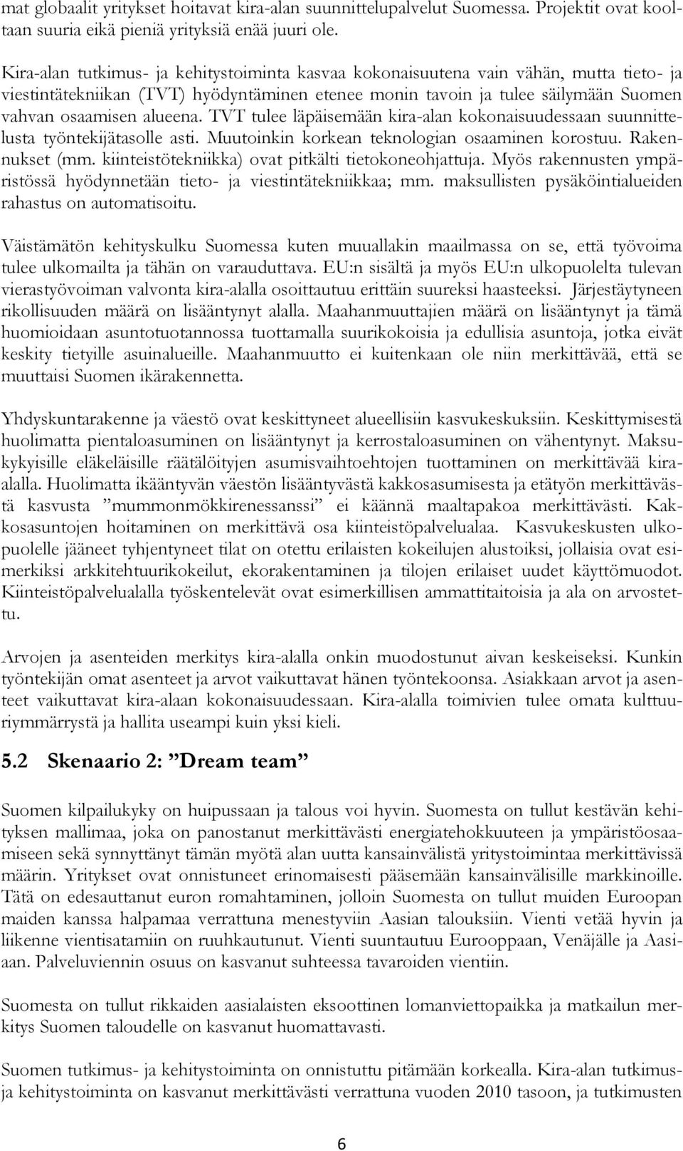 TVT tulee läpäisemään kira-alan kokonaisuudessaan suunnittelusta työntekijätasolle asti. Muutoinkin korkean teknologian osaaminen korostuu. Rakennukset (mm.