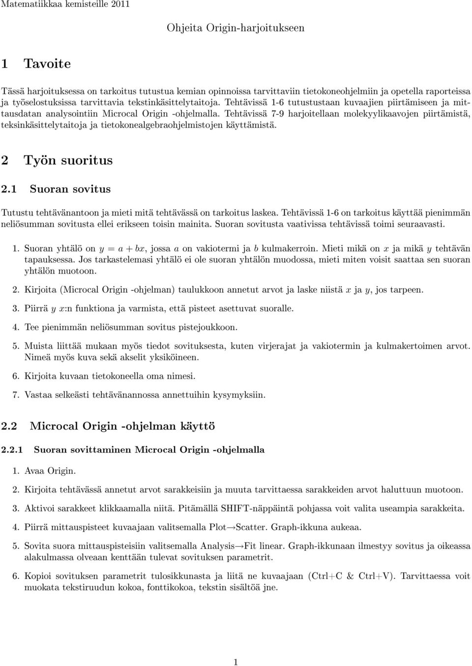 Tehtävissä 7-9 harjoitellaan molekyylikaavojen piirtämistä, teksinkäsittelytaitoja ja tietokonealgebraohjelmistojen käyttämistä. 2 Työn suoritus 2.