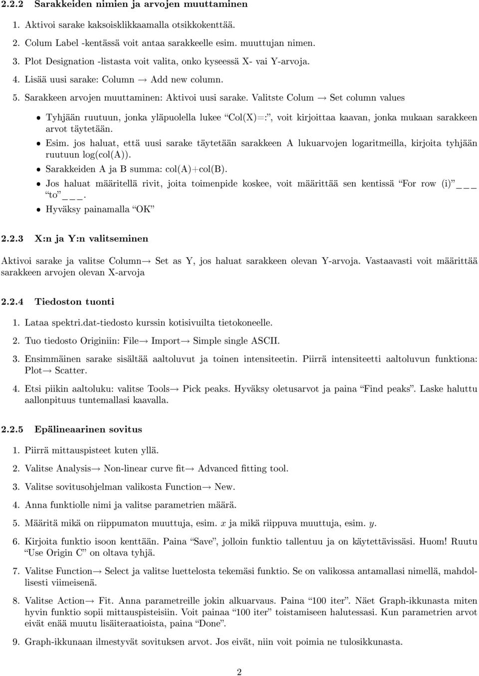 Valitste Colum Set column values ˆ Tyhjään ruutuun, jonka yläpuolella lukee Col(X)=:, voit kirjoittaa kaavan, jonka mukaan sarakkeen arvot täytetään. ˆ Esim.